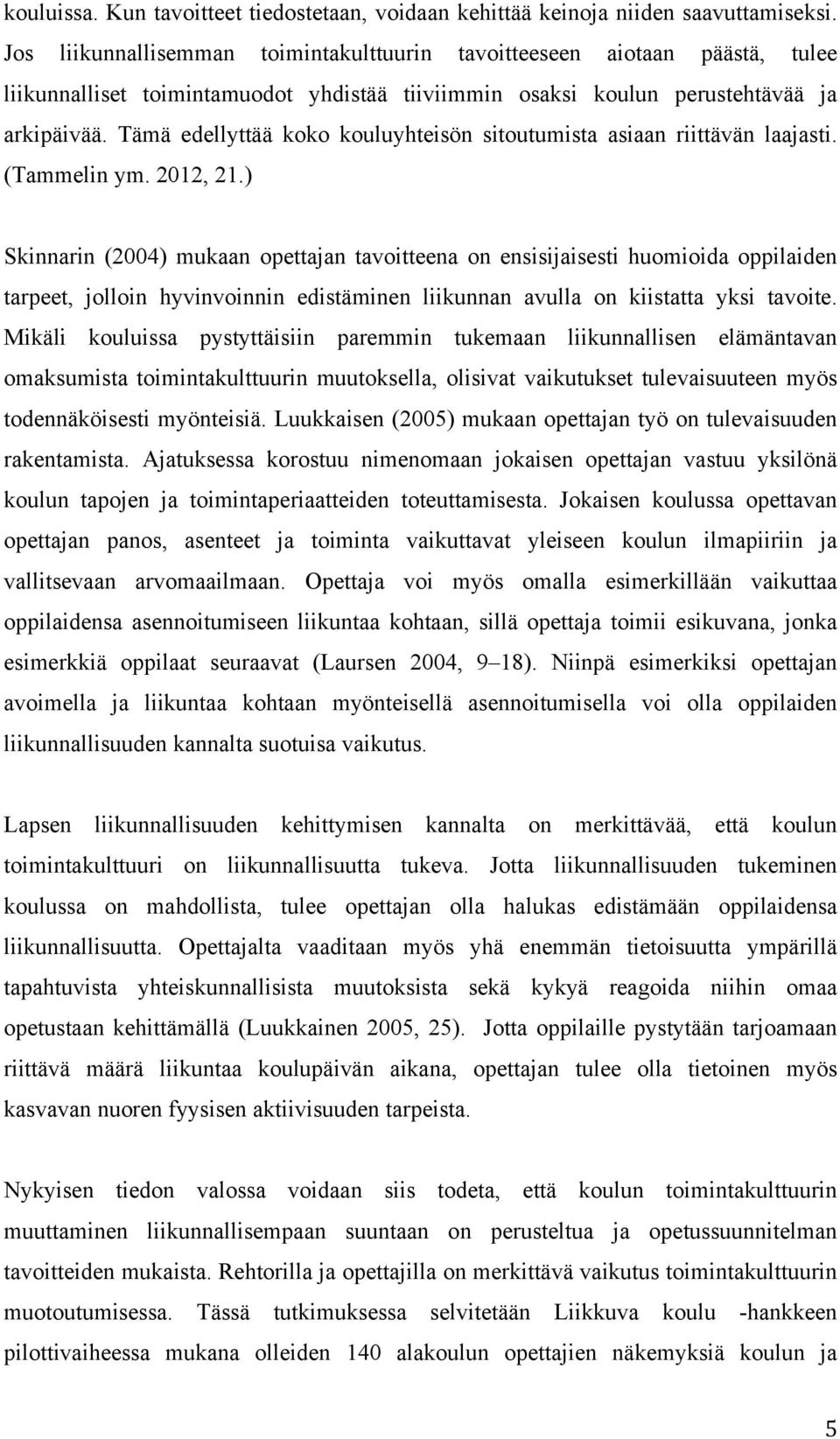 Tämä edellyttää koko kouluyhteisön sitoutumista asiaan riittävän laajasti. (Tammelin ym. 2012, 21.