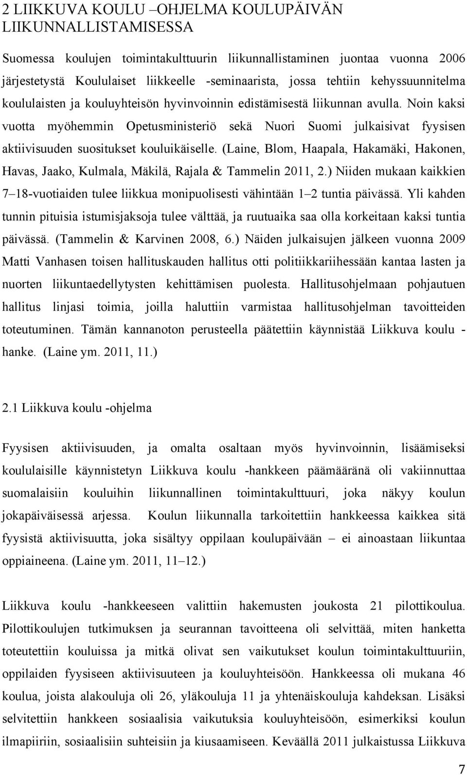 Noin kaksi vuotta myöhemmin Opetusministeriö sekä Nuori Suomi julkaisivat fyysisen aktiivisuuden suositukset kouluikäiselle.