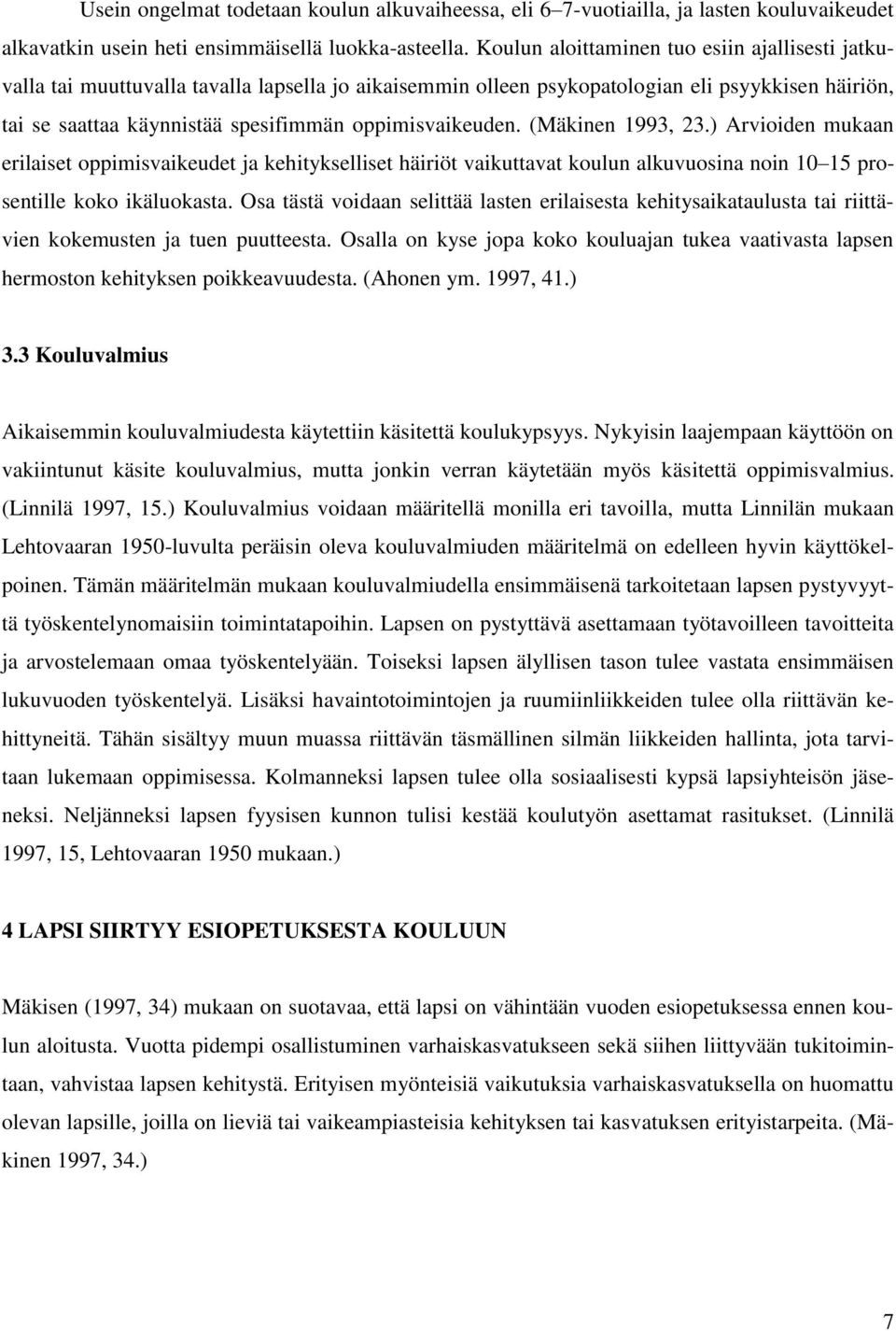 oppimisvaikeuden. (Mäkinen 1993, 23.) Arvioiden mukaan erilaiset oppimisvaikeudet ja kehitykselliset häiriöt vaikuttavat koulun alkuvuosina noin 10 15 prosentille koko ikäluokasta.