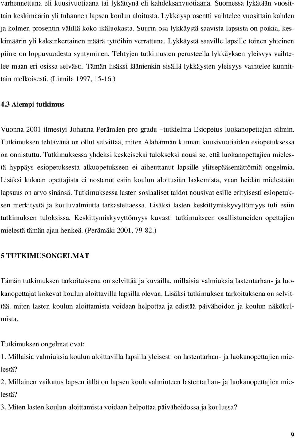 Lykkäystä saaville lapsille toinen yhteinen piirre on loppuvuodesta syntyminen. Tehtyjen tutkimusten perusteella lykkäyksen yleisyys vaihtelee maan eri osissa selvästi.