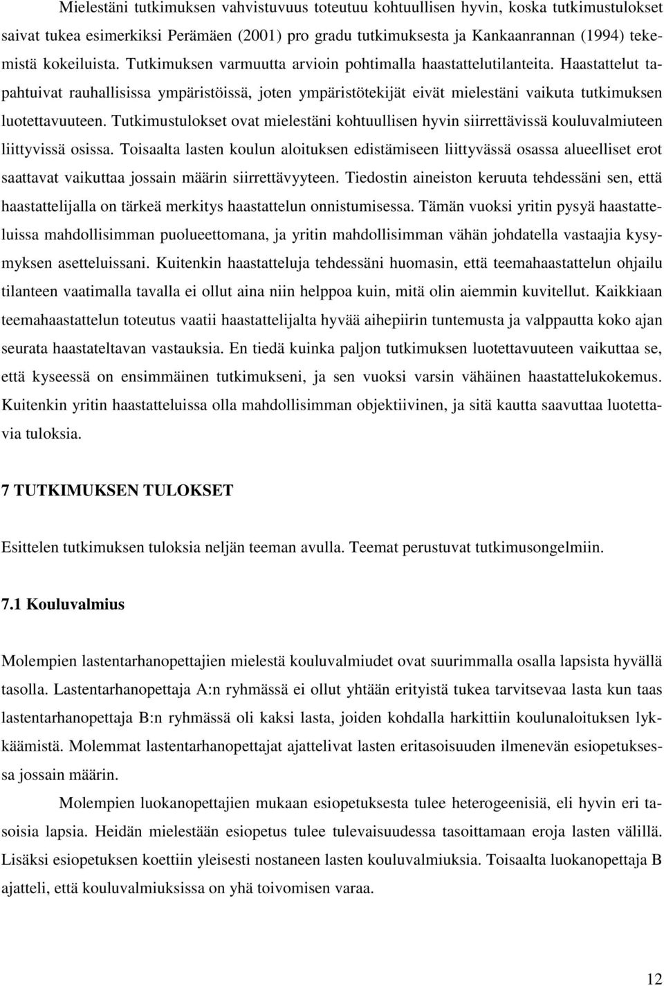 Tutkimustulokset ovat mielestäni kohtuullisen hyvin siirrettävissä kouluvalmiuteen liittyvissä osissa.