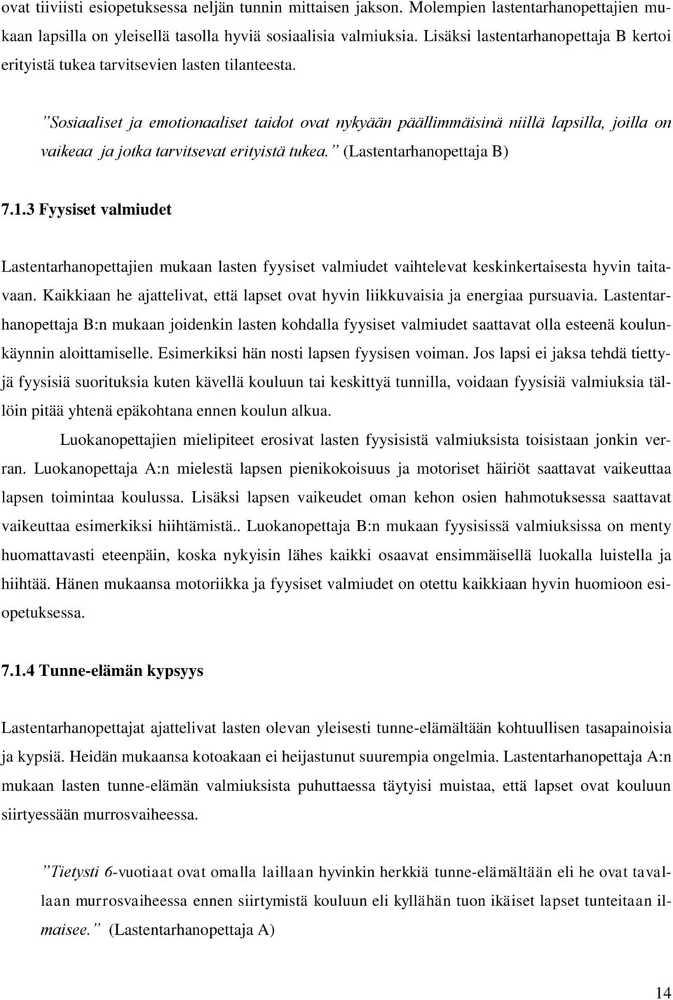 Sosiaaliset ja emotionaaliset taidot ovat nykyään päällimmäisinä niillä lapsilla, joilla on vaikeaa ja jotka tarvitsevat erityistä tukea. (Lastentarhanopettaja B) 7.1.