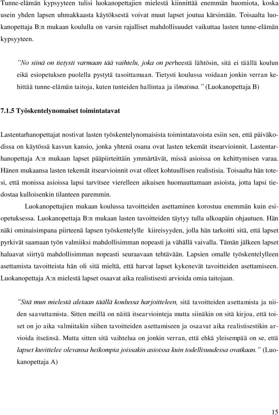 No siinä on tietysti varmaan tää vaihtelu, joka on perheestä lähtösin, sitä ei täällä koulun eikä esiopetuksen puolella pystytä tasoittamaan.