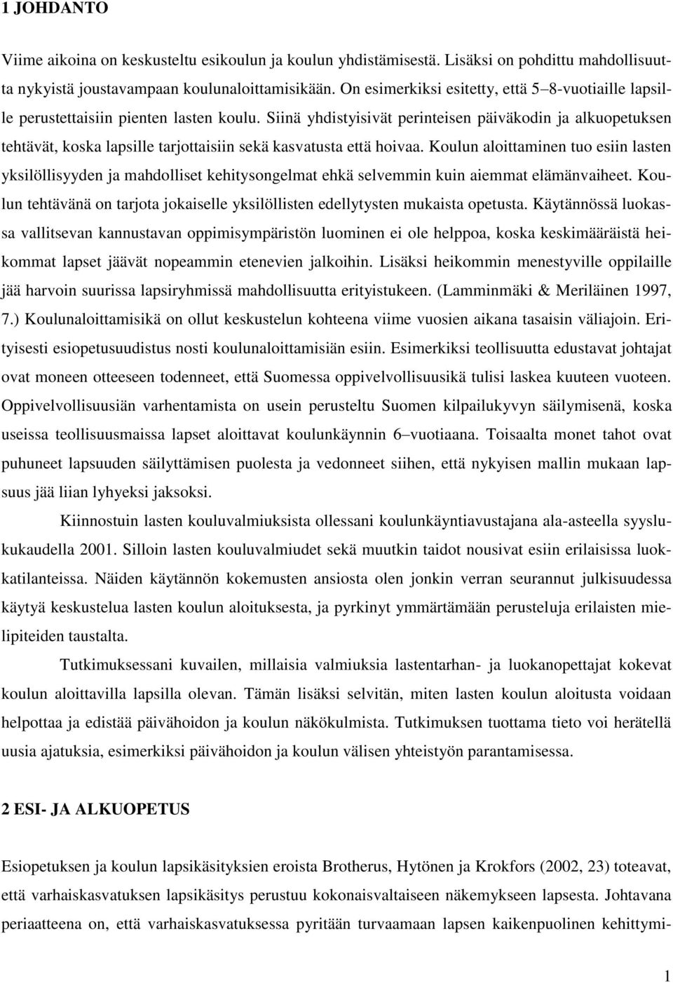 Siinä yhdistyisivät perinteisen päiväkodin ja alkuopetuksen tehtävät, koska lapsille tarjottaisiin sekä kasvatusta että hoivaa.