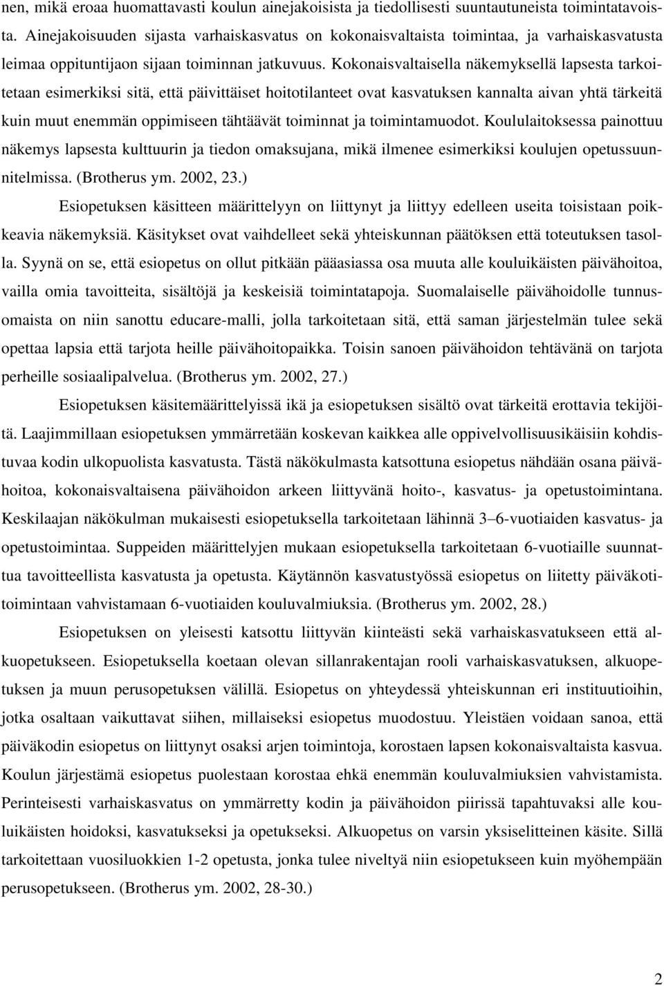 Kokonaisvaltaisella näkemyksellä lapsesta tarkoitetaan esimerkiksi sitä, että päivittäiset hoitotilanteet ovat kasvatuksen kannalta aivan yhtä tärkeitä kuin muut enemmän oppimiseen tähtäävät