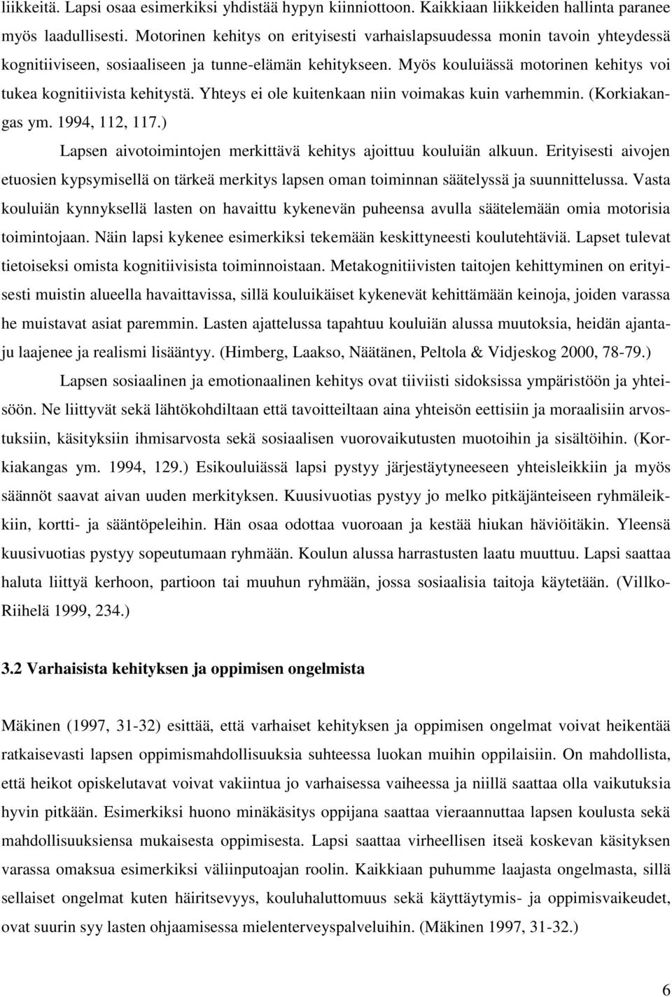 Myös kouluiässä motorinen kehitys voi tukea kognitiivista kehitystä. Yhteys ei ole kuitenkaan niin voimakas kuin varhemmin. (Korkiakangas ym. 1994, 112, 117.