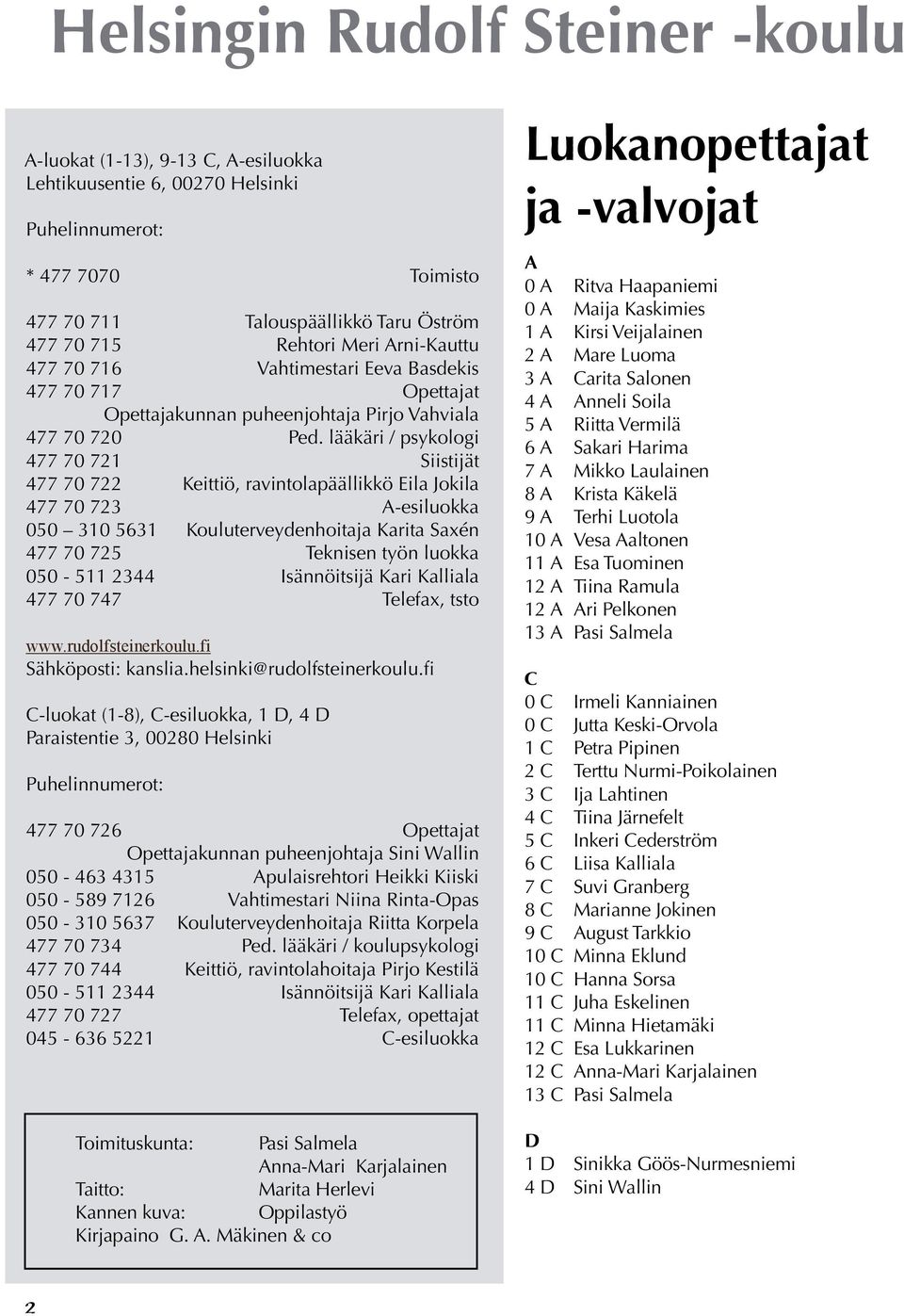 lääkäri / psykologi 477 70 721 Siistijät 477 70 722 Keittiö, ravintolapäällikkö Eila Jokila 477 70 723 A-esiluokka 050 310 5631 Kouluterveydenhoitaja Karita Saxén 477 70 725 Teknisen työn luokka