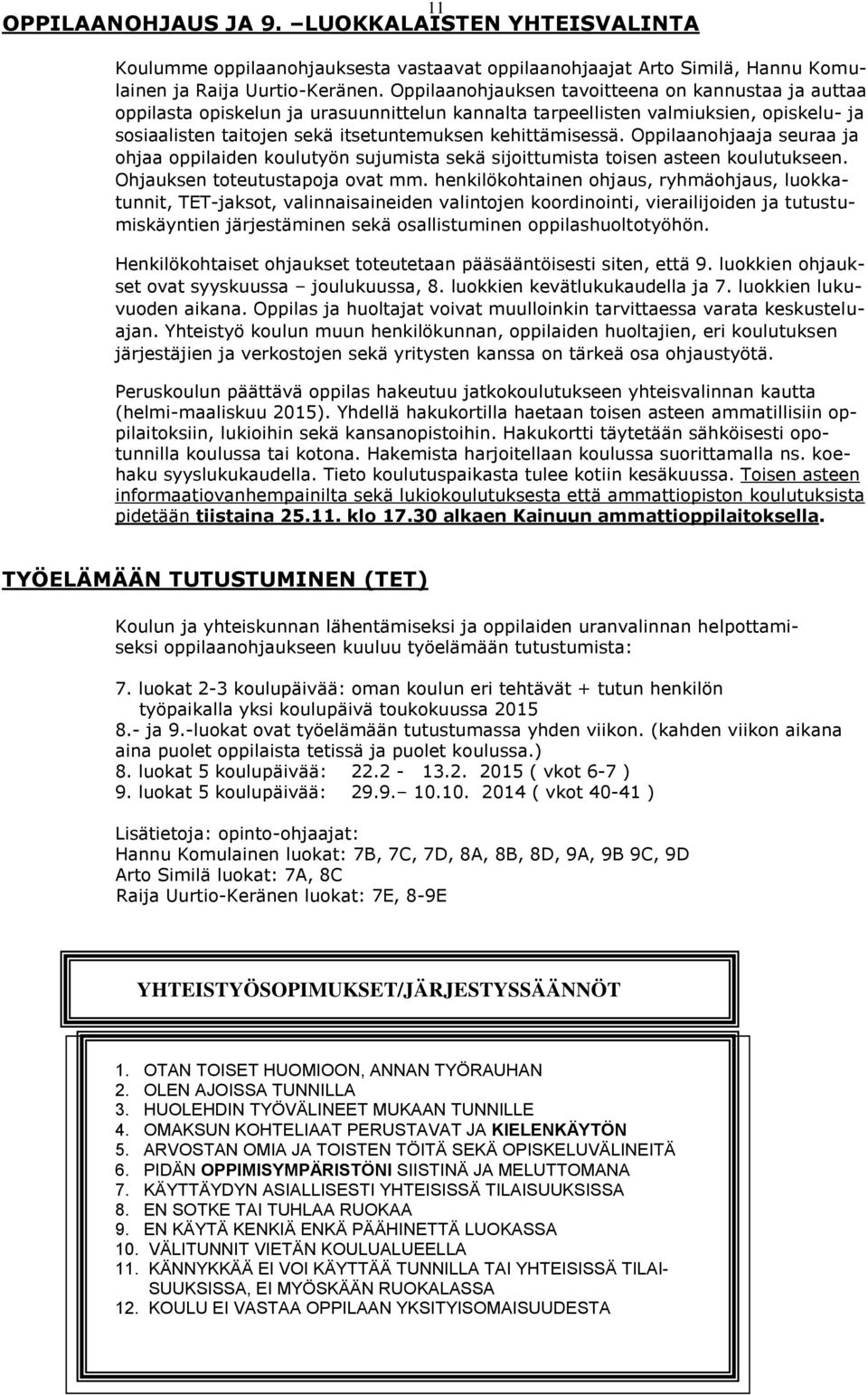 Oppilaanohjaaja seuraa ja ohjaa oppilaiden koulutyön sujumista sekä sijoittumista toisen asteen koulutukseen. Ohjauksen toteutustapoja ovat mm.