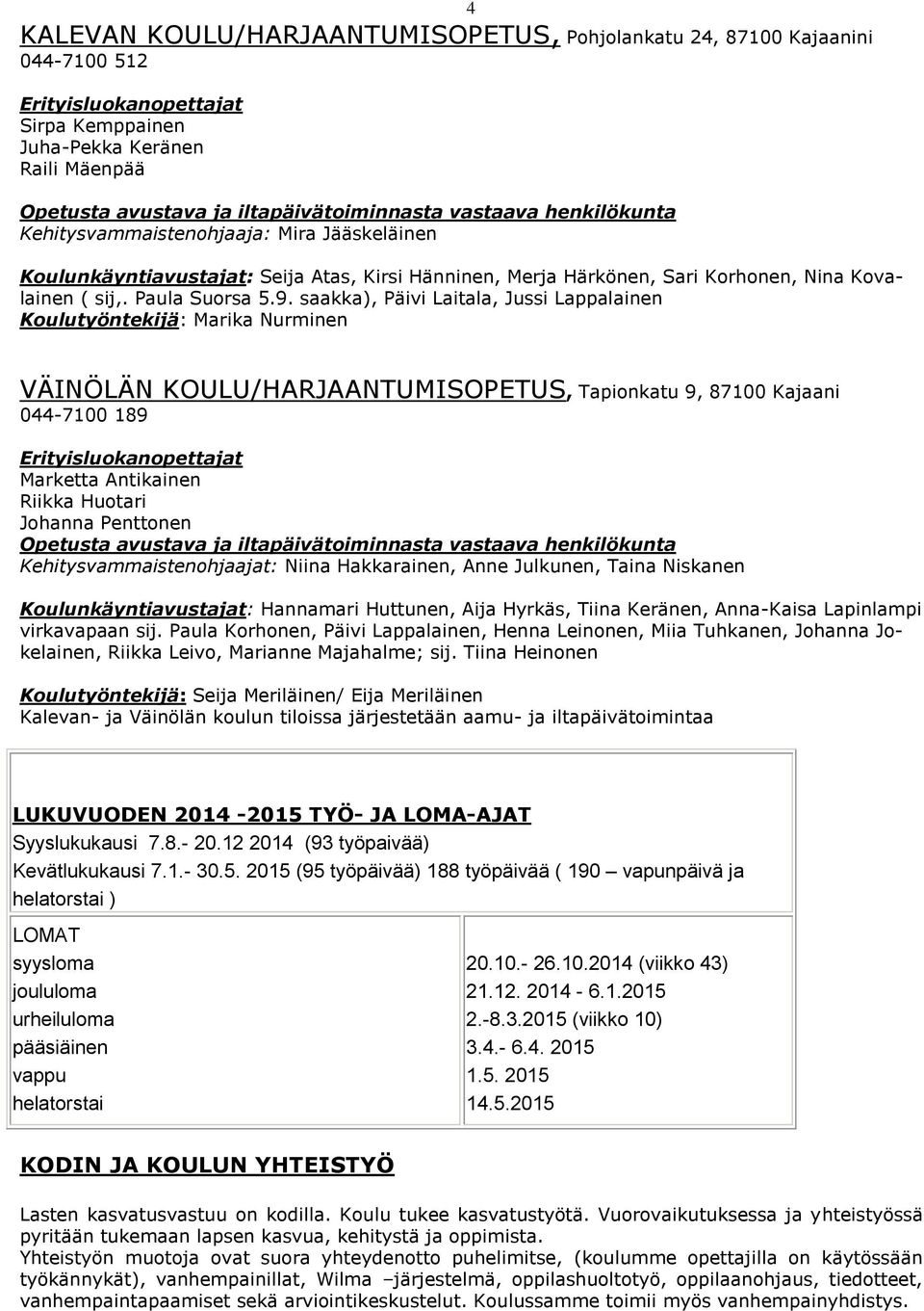 saakka), Päivi Laitala, Jussi Lappalainen Koulutyöntekijä: Marika Nurminen VÄINÖLÄN KOULU/HARJAANTUMISOPETUS, Tapionkatu 9, 87100 Kajaani 044-7100 189 Erityisluokanopettajat Marketta Antikainen