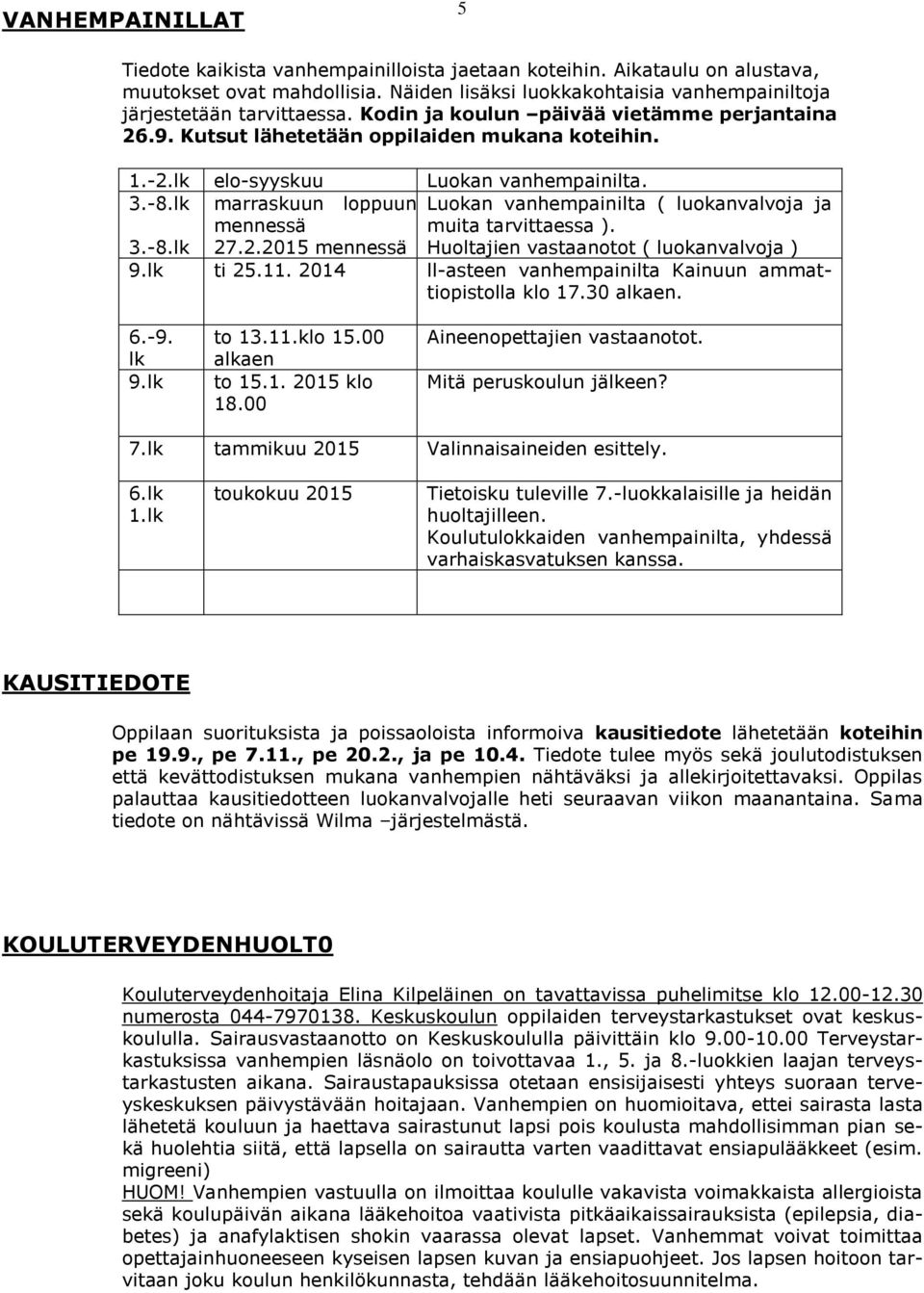 lk marraskuun loppuun Luokan vanhempainilta ( luokanvalvoja ja 3.-8.lk mennessä 27.2.2015 mennessä muita tarvittaessa ). Huoltajien vastaanotot ( luokanvalvoja ) 9.lk ti 25.11.