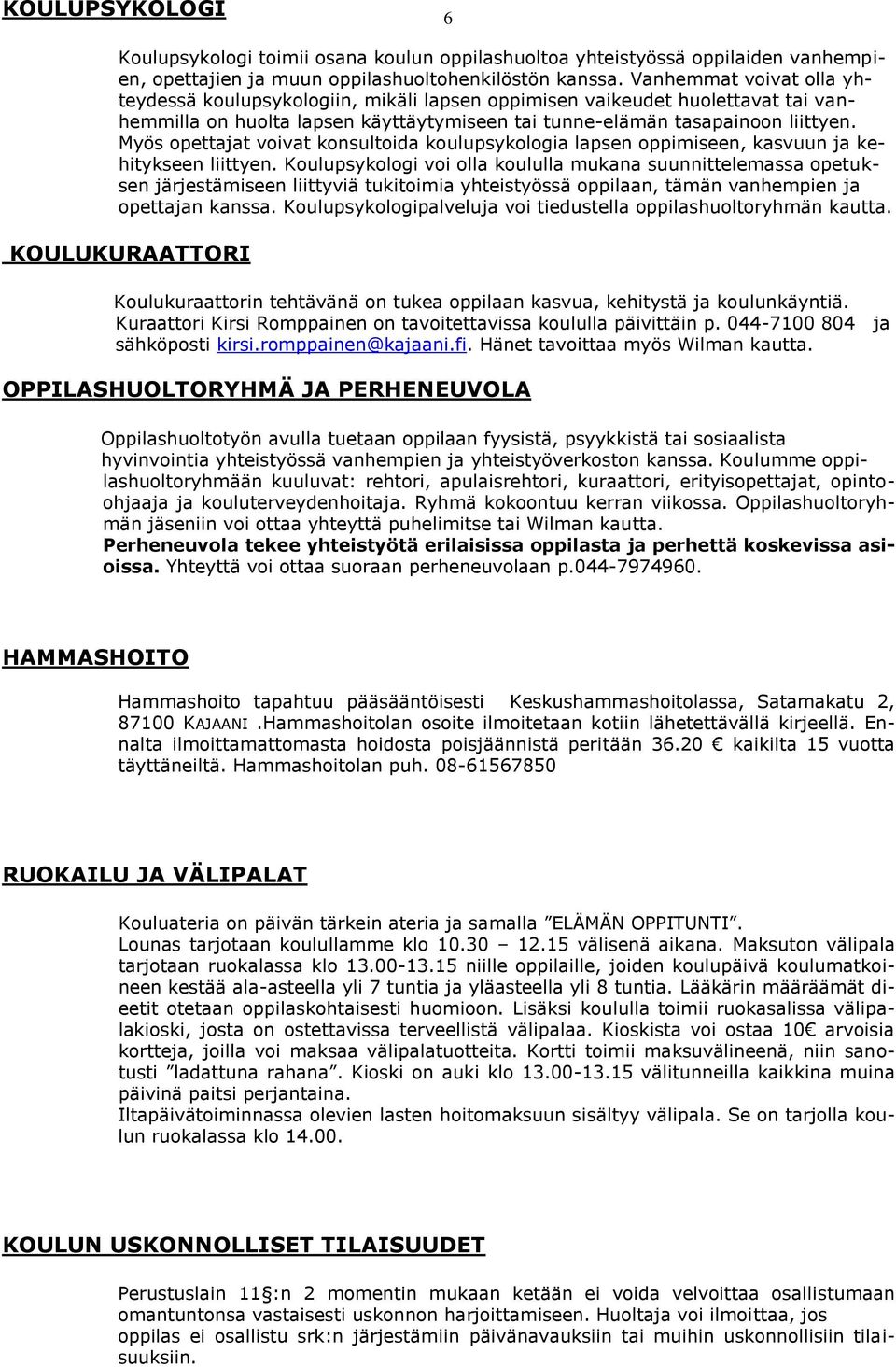 Myös opettajat voivat konsultoida koulupsykologia lapsen oppimiseen, kasvuun ja kehitykseen liittyen.