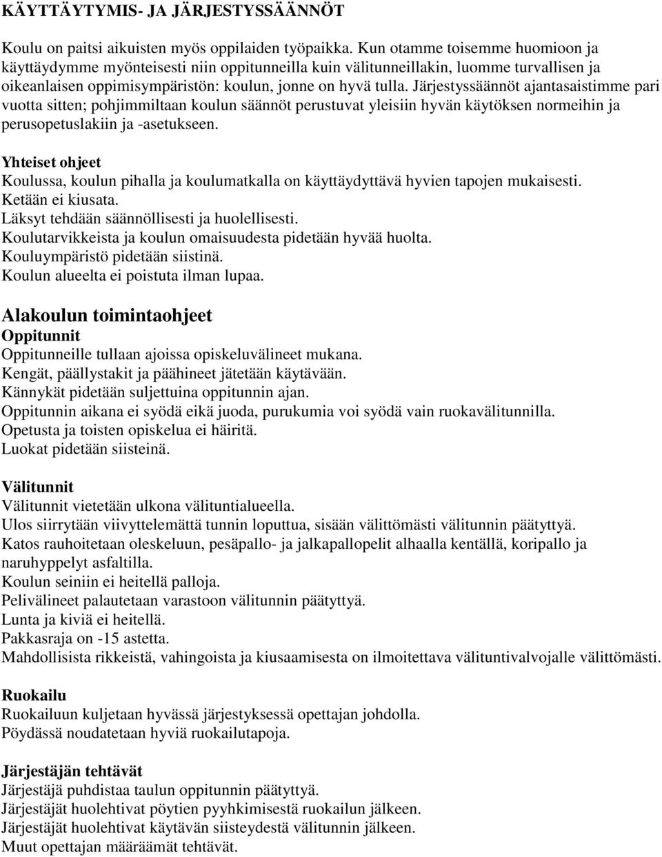 Järjestyssäännöt ajantasaistimme pari vuotta sitten; pohjimmiltaan koulun säännöt perustuvat yleisiin hyvän käytöksen normeihin ja perusopetuslakiin ja -asetukseen.