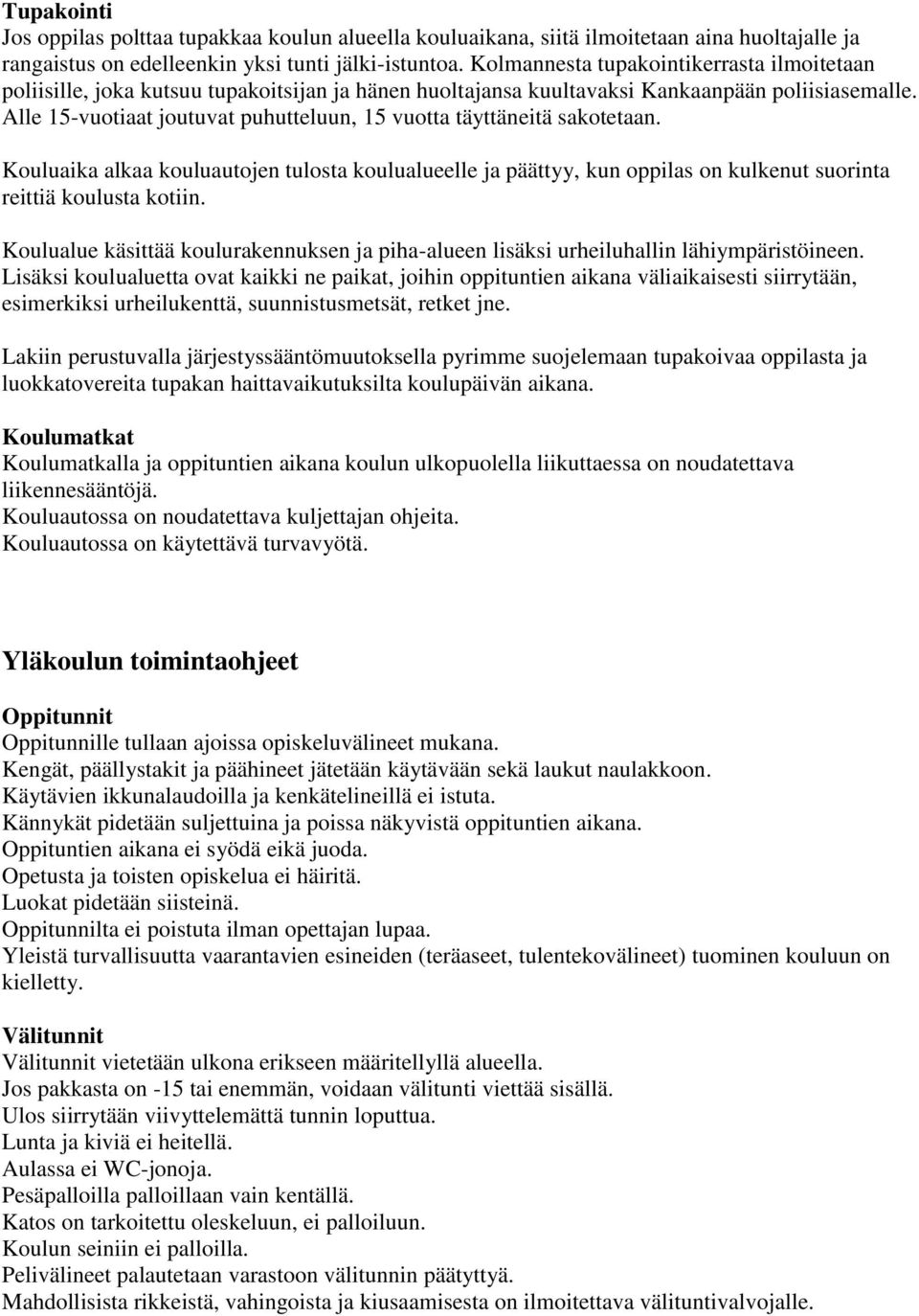 Alle 15-vuotiaat joutuvat puhutteluun, 15 vuotta täyttäneitä sakotetaan. Kouluaika alkaa kouluautojen tulosta koulualueelle ja päättyy, kun oppilas on kulkenut suorinta reittiä koulusta kotiin.