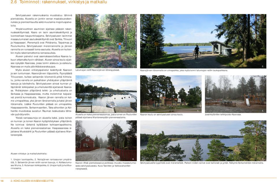 Kaaro on isoin asumiskeski ymä ja luonteeltaan kaupunkitaajama. Selvitysalueen isoimmat maaseutumaiset asutuskeski ymät ovat Sorkka, Tilivuori ja Haapasaari.