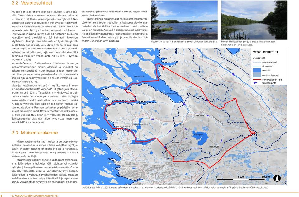 Selvitysalueella ei ole pohjavesialueita. Selvitysalueen ainoat järvet ovat 54 hehtaarin kokoinen Kaarojärvi sekä pienialainen, 2,7 hehtaarin kokoinen Myllysalmi.