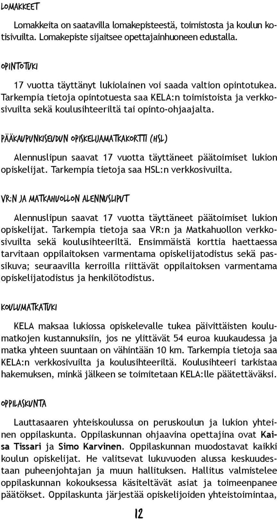 Pääkaupunkiseudun opiskelijamatkakortti (HSL) Alennuslipun saavat vuotta täyttäneet päätoimiset lukion opiskelijat. Tarkempia tietoja saa HSL:n verkkosivuilta.