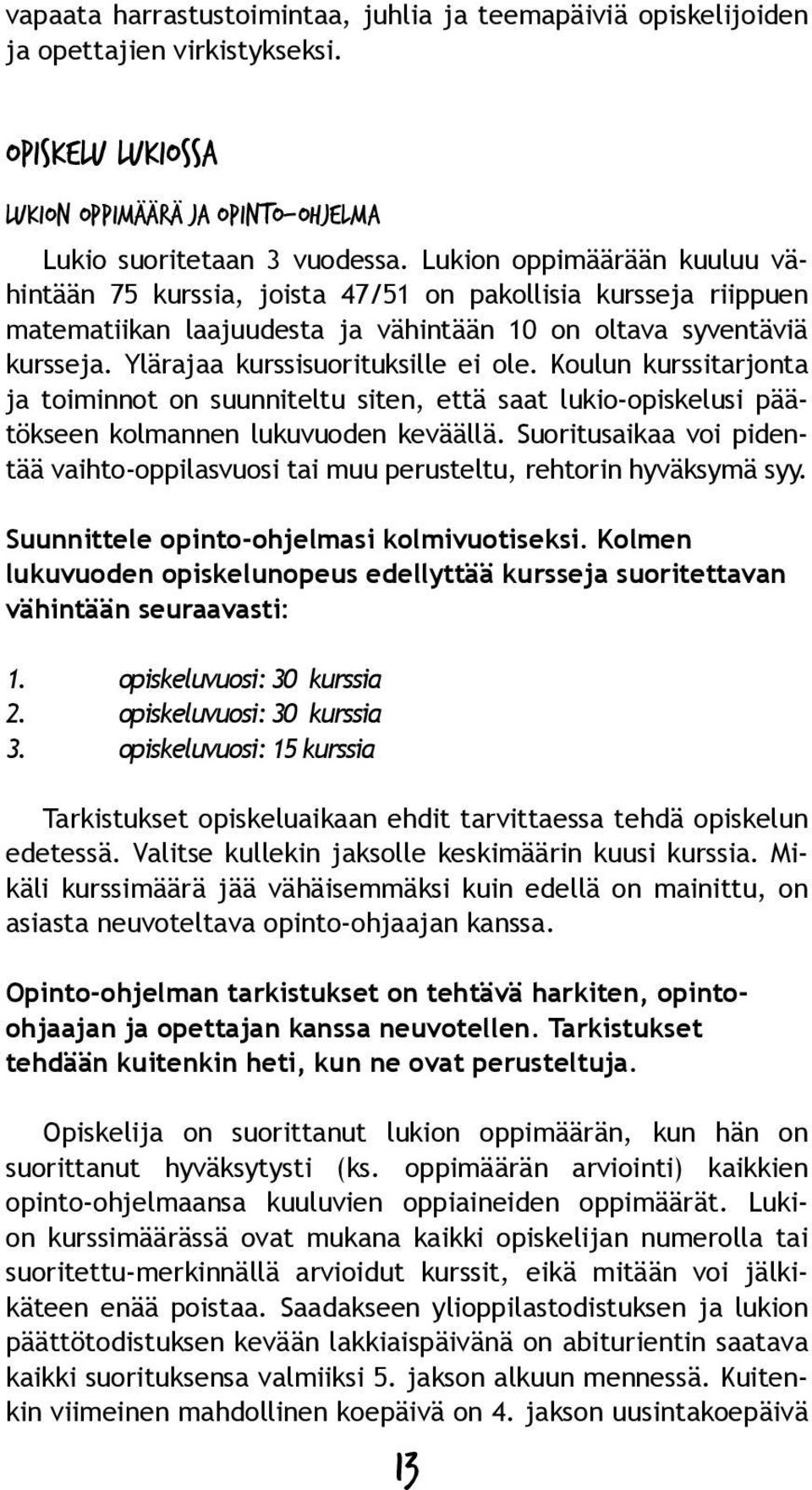 Koulun kurssitarjonta ja toiminnot on suunniteltu siten, että saat lukio-opiskelusi päätökseen kolmannen lukuvuoden keväällä.