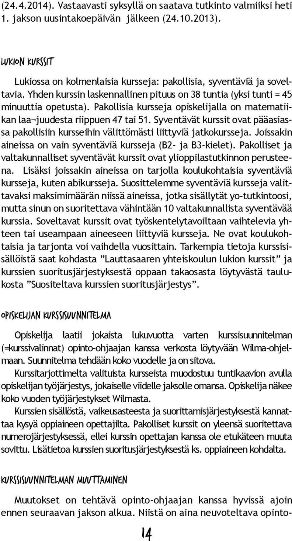 Syventävät kurssit ovat pääasiassa pakollisiin kursseihin välittömästi liittyviä jatkokursseja. Joissakin aineissa on vain syventäviä kursseja (B2- ja B3-kielet).