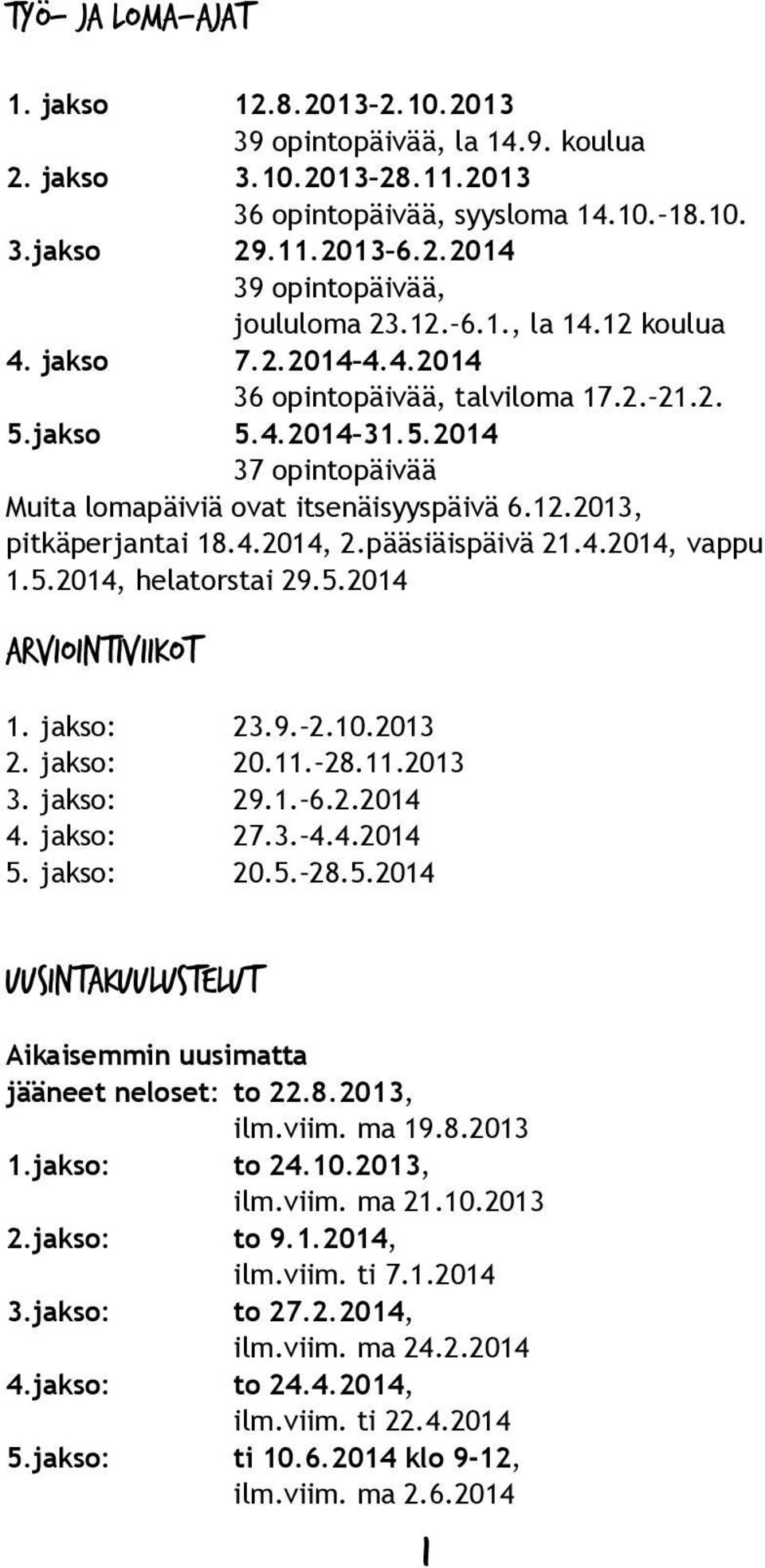 5.20 ARVIOINTIVIIKOT 1. jakso: 23.. 2..20 2. jakso: 20.. 2..20 3. jakso: 2.1. 6.2.20 4. jakso: 27.3. 4.4.20 5. jakso: 20.5. 2.5.20 UUSINTAKUULUSTELUT Aikaisemmin uusimatta jääneet neloset: to 22.