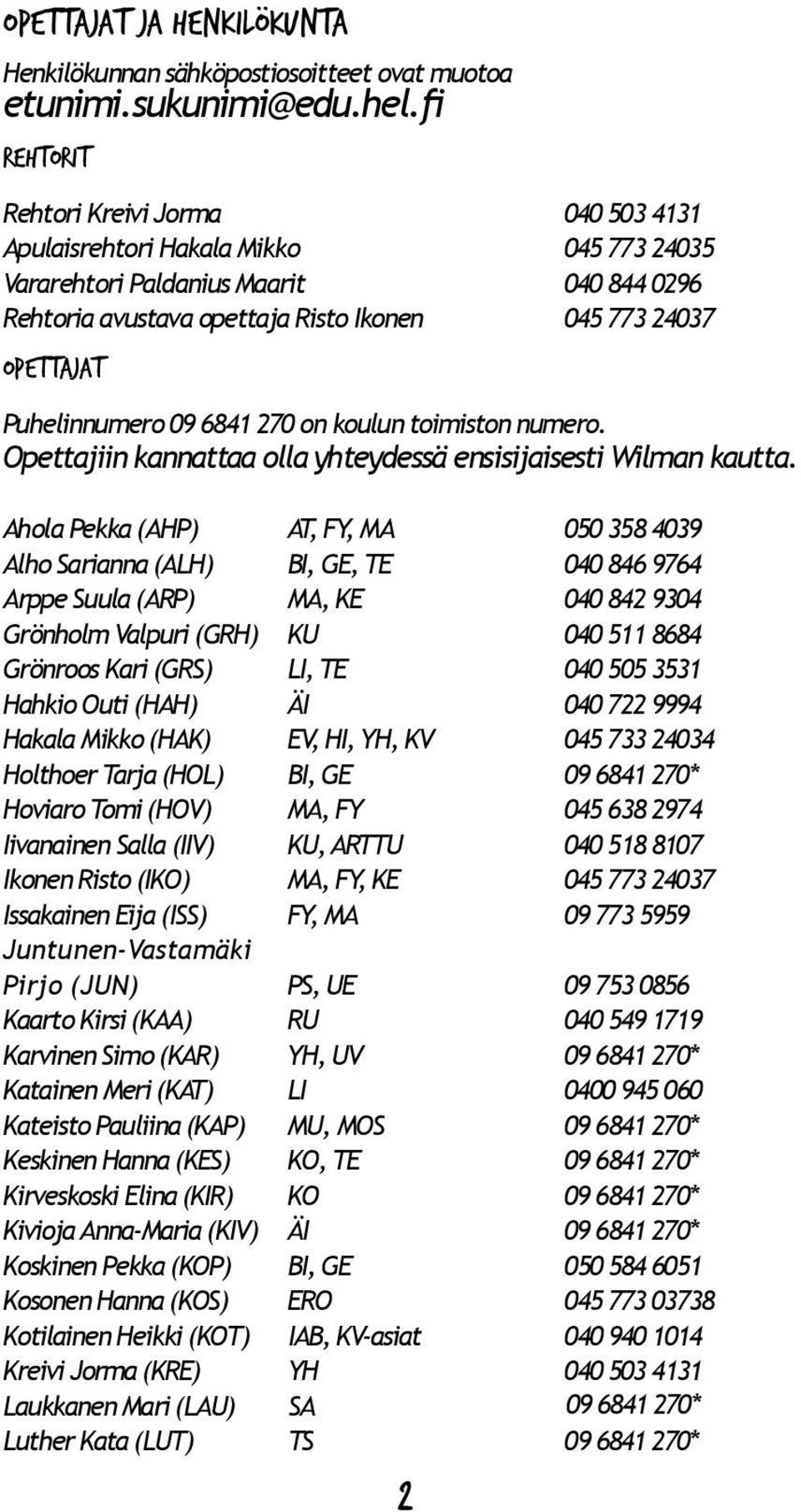 Puhelinnumero 0 641 270 on koulun toimiston numero. Opettajiin kannattaa olla yhteydessä ensisijaisesti Wilman kautta.