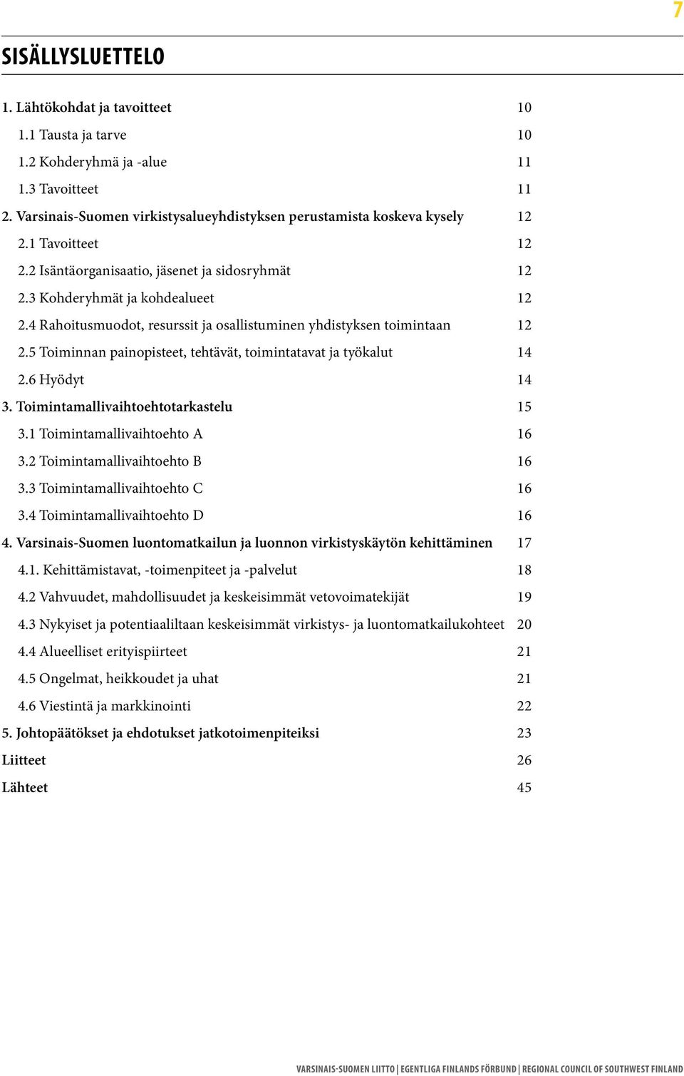 5 Toiminnan painopisteet, tehtävät, toimintatavat ja työkalut 14 2.6 Hyödyt 14 3. Toimintamallivaihtoehtotarkastelu 15 3.1 Toimintamallivaihtoehto A 16 3.2 Toimintamallivaihtoehto B 16 3.