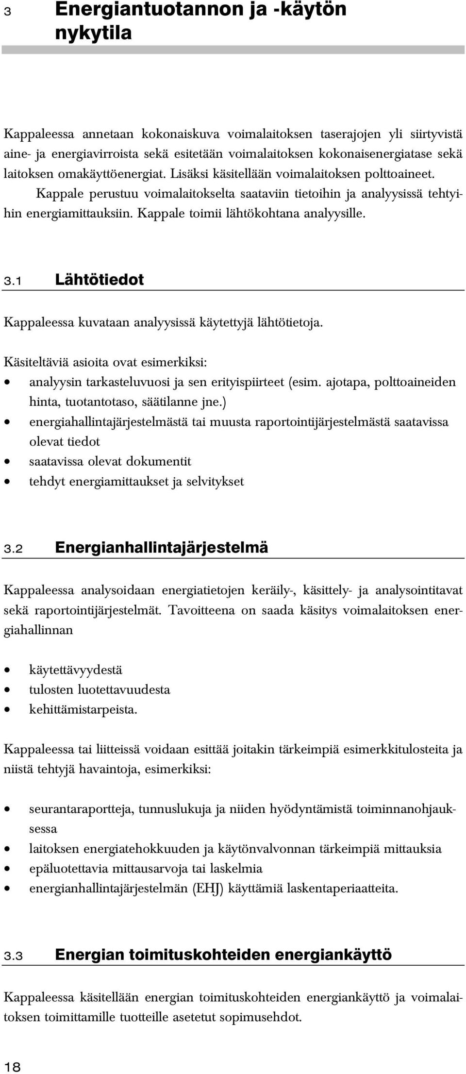 Kappale toimii lähtökohtana analyysille. 3.1 Lähtötiedot Kappaleessa kuvataan analyysissä käytettyjä lähtötietoja.