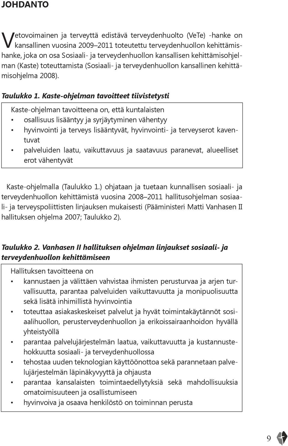 Kaste-ohjelman tavoitteet tiivistetysti Kaste-ohjelman tavoitteena on, että kuntalaisten osallisuus lisääntyy ja syrjäytyminen vähentyy hyvinvointi ja terveys lisääntyvät, hyvinvointi- ja terveyserot