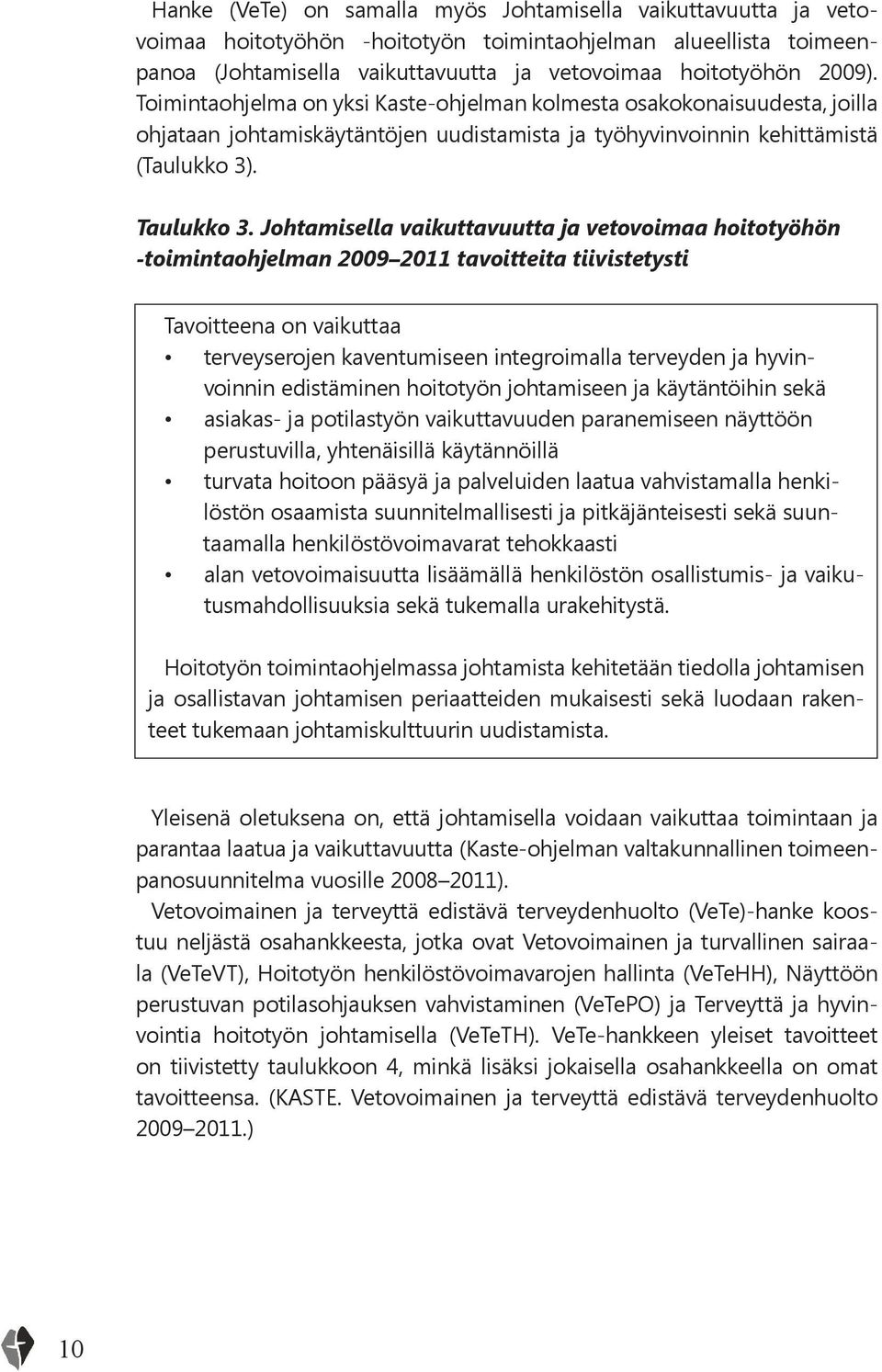 Johtamisella vaikuttavuutta ja vetovoimaa hoitotyöhön -toimintaohjelman 2009 2011 tavoitteita tiivistetysti Tavoitteena on vaikuttaa terveyserojen kaventumiseen integroimalla terveyden ja