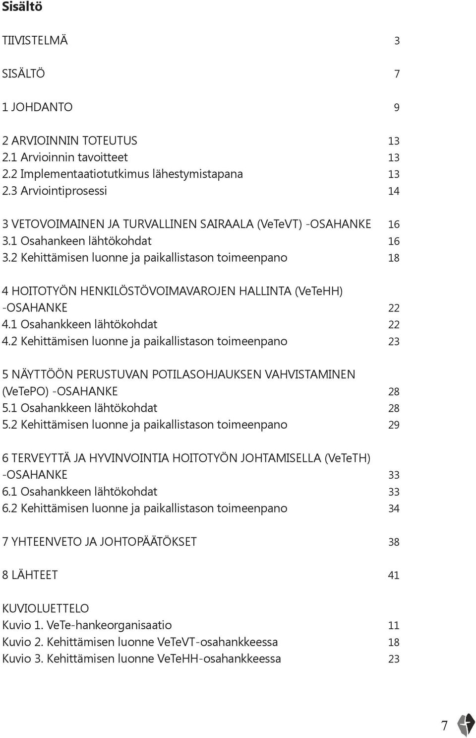 2 Kehittämisen luonne ja paikallistason toimeenpano 18 4 HOITOTYÖN HENKILÖSTÖVOIMAVAROJEN HALLINTA (VeTeHH) -OSAHANKE 22 4.1 Osahankkeen lähtökohdat 22 4.