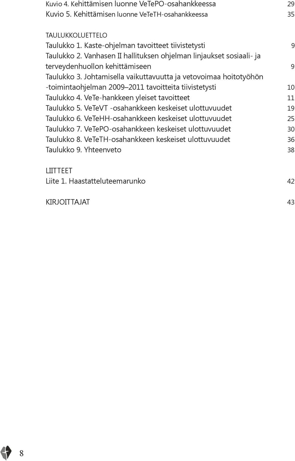 Johtamisella vaikuttavuutta ja vetovoimaa hoitotyöhön -toimintaohjelman 2009 2011 tavoitteita tiivistetysti 10 Taulukko 4. VeTe-hankkeen yleiset tavoitteet 11 Taulukko 5.