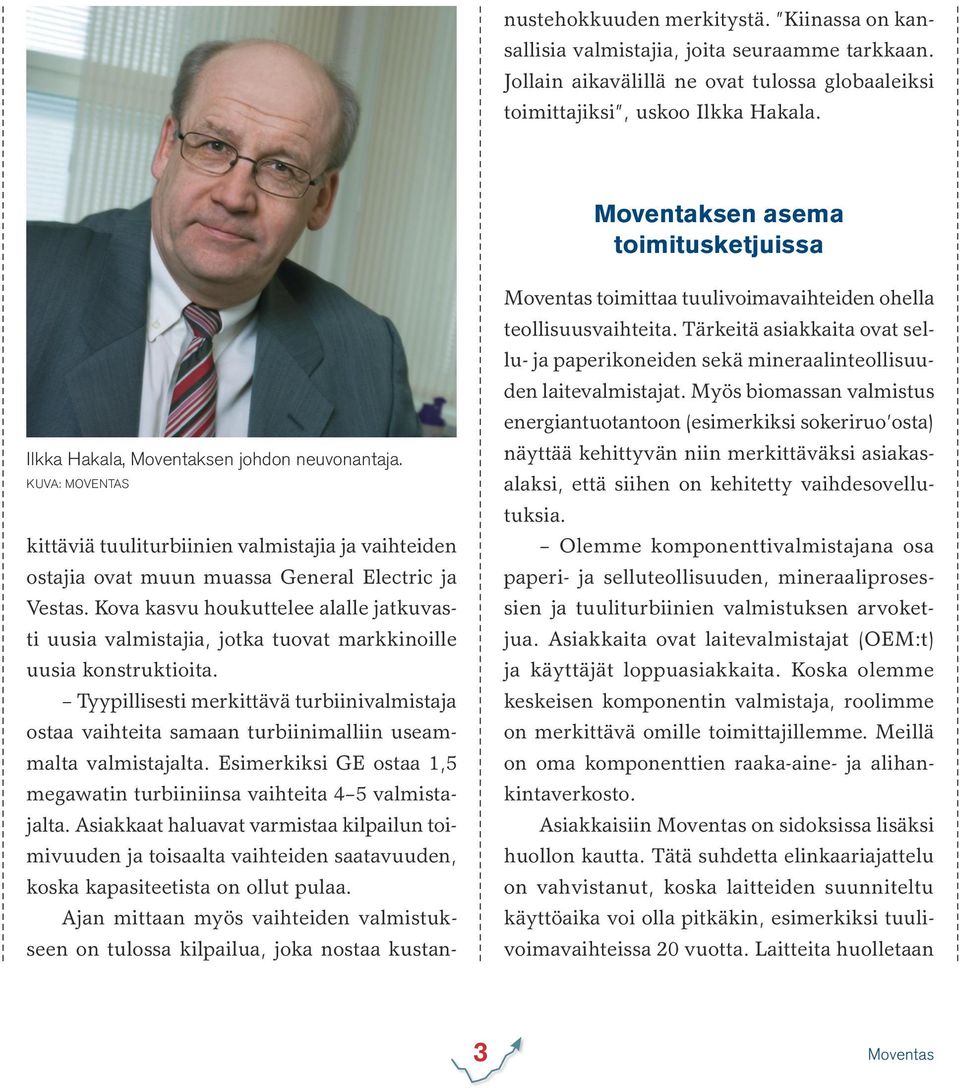 Tyypillisesti merkittävä turbiinivalmistaja ostaa vaihteita samaan turbiinimalliin useammalta valmistajalta. Esimerkiksi GE ostaa 1,5 megawatin turbiiniinsa vaihteita 4 5 valmistajalta.