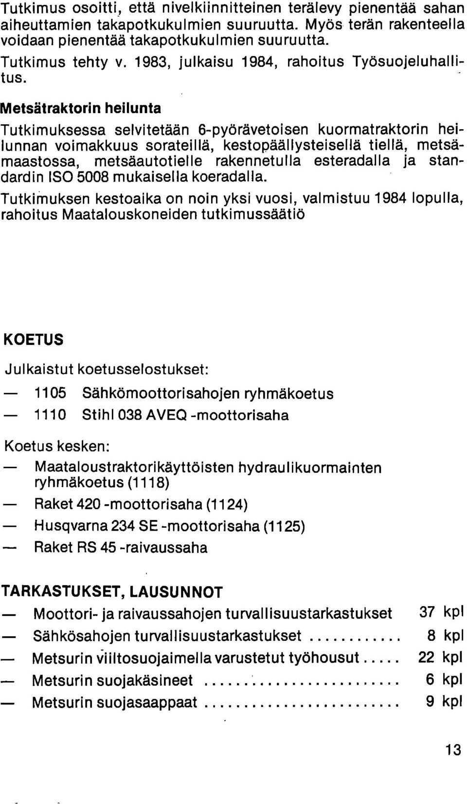 Metsätraktorin heilunta Tutkimuksessa selvitetään 6-pyörävetoisen kuormatraktorin heilunnan voimakkuus sorateillä, kestopäällysteisellä tiellä, metsämaastossa, metsäautotielle rakennetulla