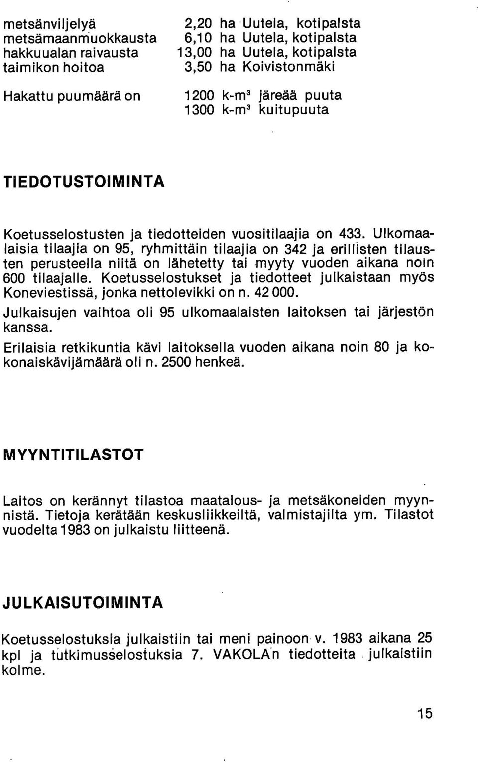 Ulkomaalaisia tilaajia on 95, ryhmittäin tilaajia on 342 ja erillisten tilausten perusteella niitä on lähetetty tai myyty vuoden aikana noin 600 tilaajalle.