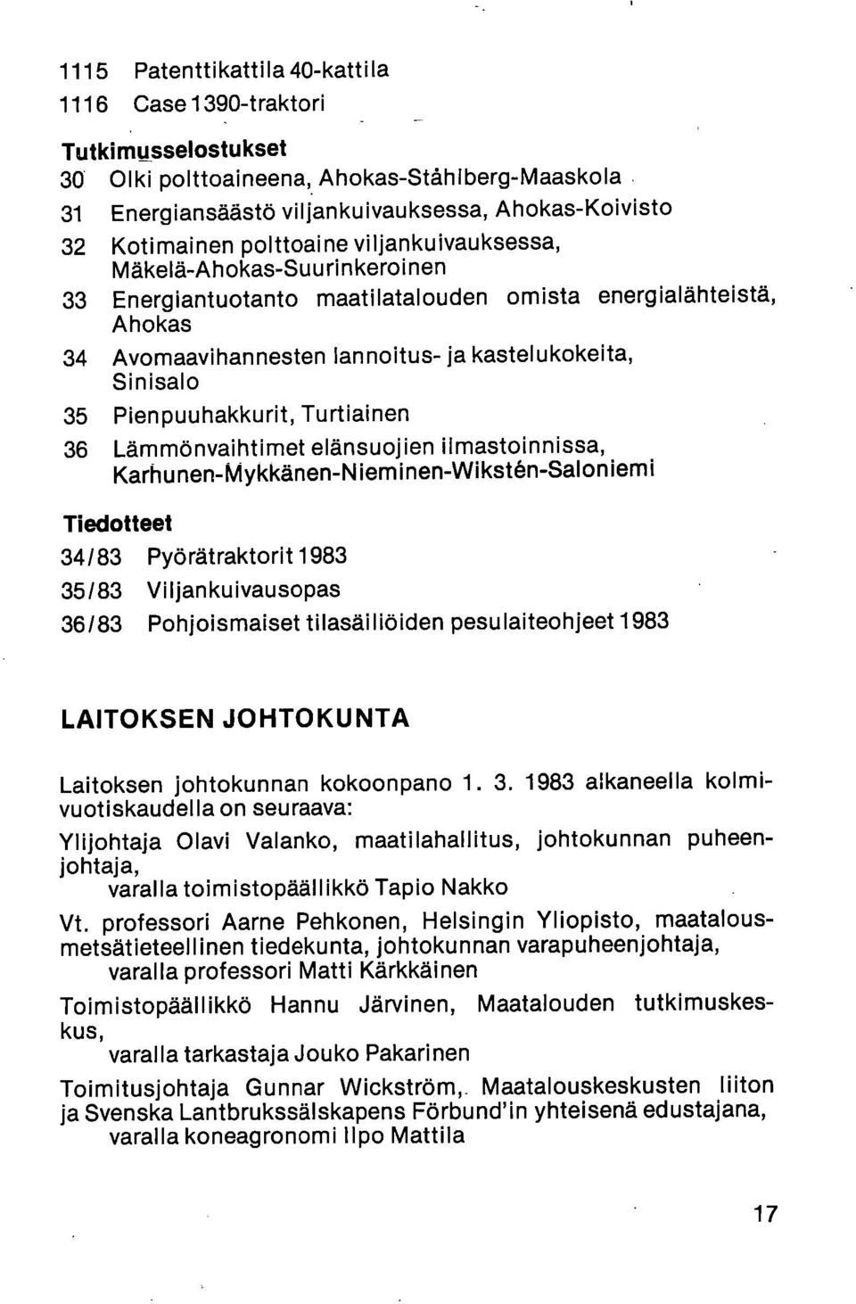 Pienpuuhakkurit, Turtiainen 36 Lämmönvaihtimet elänsuojien ilmastoinnissa, Karhunen-Mykkänen-Nieminen-Wikstån-Saloniemi Tiedotteet 34/83 Pyörätraktorit 1983 35/83 Viljankuivausopas 36/83