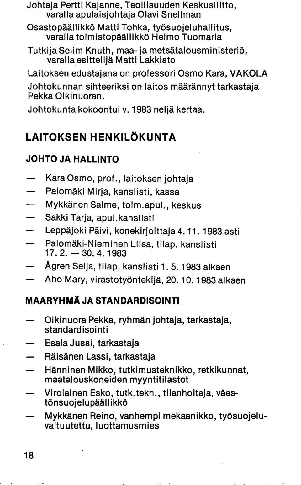 Johtokunta kokoontui v. 1983 neljä kertaa. LAITOKSEN HENKILÖKUNTA JOHTO JA HALLINTO Kara Osmo, prof., laitoksen johtaja Palomäki Mirja, kanslisti, kassa Mykkänen Salme, toim.apul.