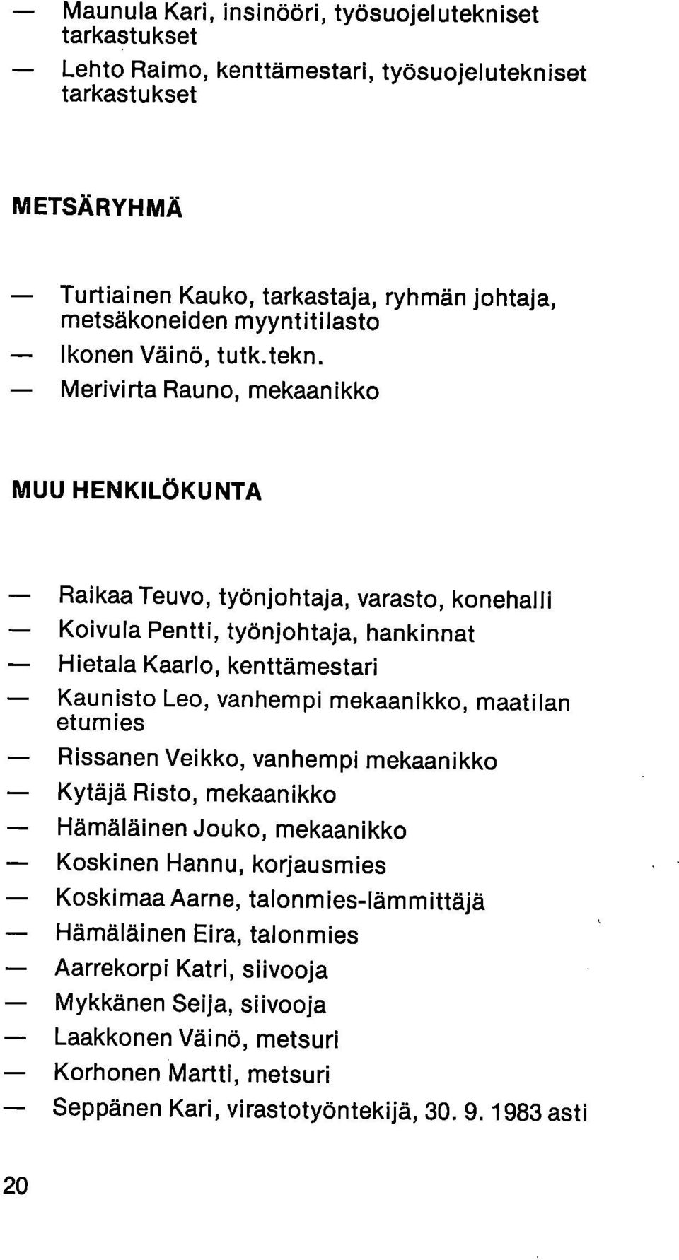 Merivirta Rauno, mekaanikko MUU HENKILÖKUNTA Raikaa Teuvo, työnjohtaja, varasto, konehalli Koivula Pentti, työnjohtaja, hankinnat Hietala Kaarlo, kenttämestari Kaunisto Leo, vanhempi mekaanikko,