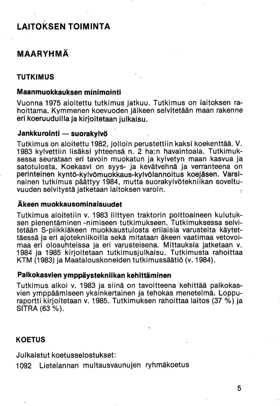 1983 kylvettiin lisäksi yhteensä n. 2 ha:n havaintoala. Tutkimuksessa seurataan eri tavoin muokatun ja kylvetyn maan kasvua ja satotulosta.