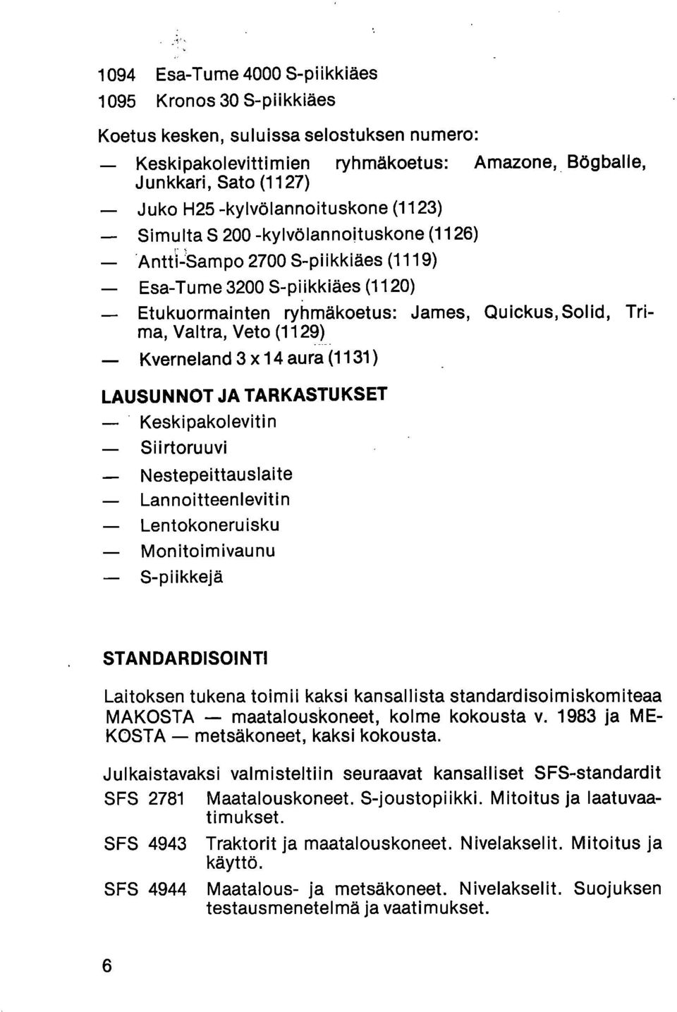 Valtra, Veto (1129) - Kverneland 3 x 14 aura (1131) LAUSUNNOT JA TARKASTUKSET Keskipakolevitin Siirtoruuvi Nestepeittauslaite Lannoitteenlevitin Lentokoneru isku Monitoimivaunu S-piikkejä