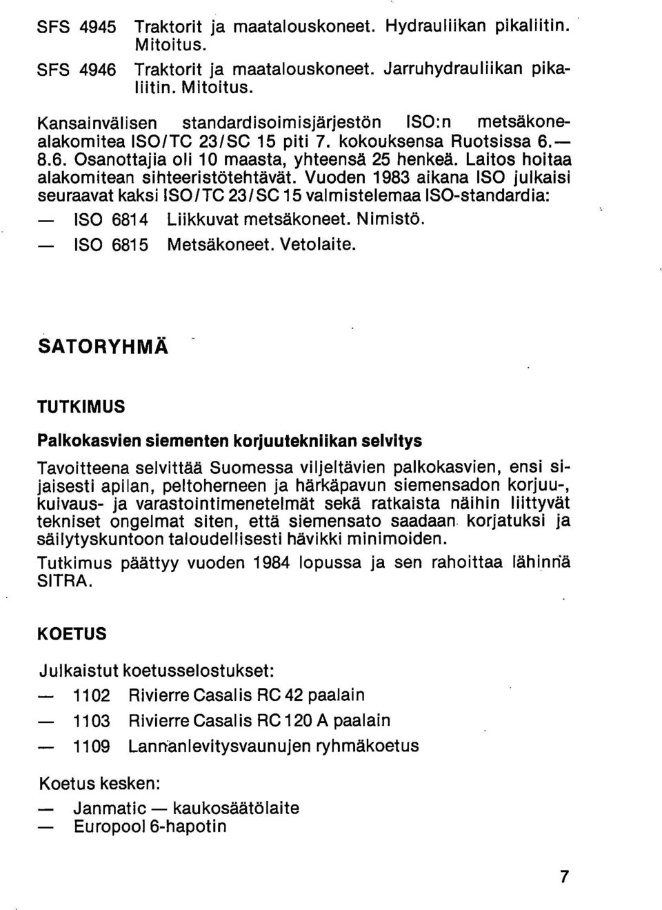 Laitos hoitaa alakomitean sihteeristötehtävät. Vuoden 1983 aikana ISO julkaisi seuraavat kaksi ISO / TC 23/SC 15 valmistelemaa ISO-standardia: ISO 6814 Liikkuvat metsäkoneet. Nimistö.