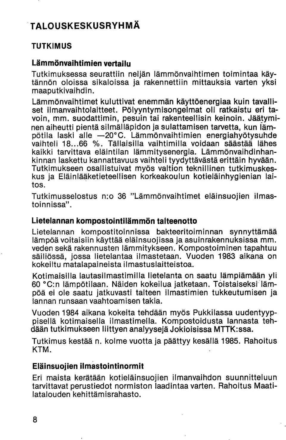 Jäätyminen aiheutti pientä silmälläpidon ja sulattamisen tarvetta, kun lämpötila laski alle 20 C. Lämmönvaihtimien energiahyötysuhde vaihteli 18...66 %.