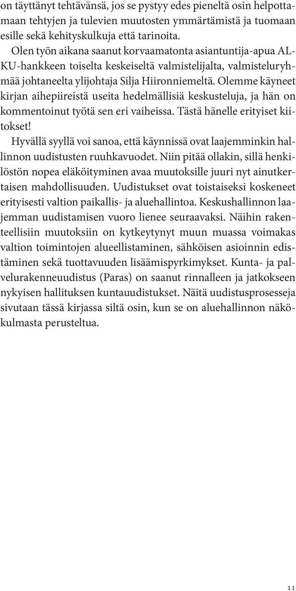 Olemme käyneet kirjan aihepiireistä useita hedelmällisiä keskusteluja, ja hän on kommentoinut työtä sen eri vaiheissa. Tästä hänelle erityiset kiitokset!