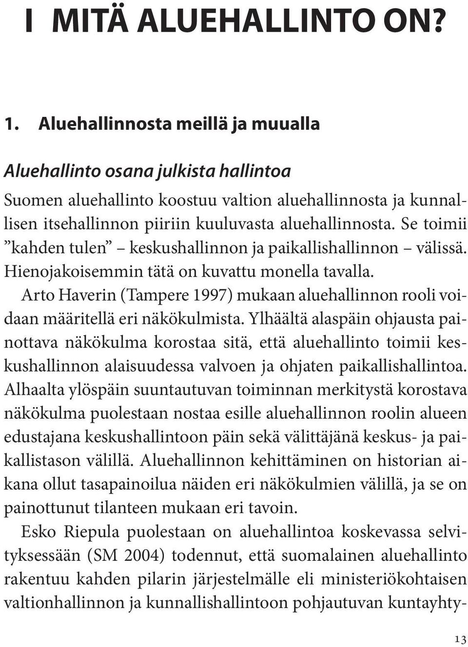 Se toimii kahden tulen keskushallinnon ja paikallishallinnon välissä. Hienojakoisemmin tätä on kuvattu monella tavalla.