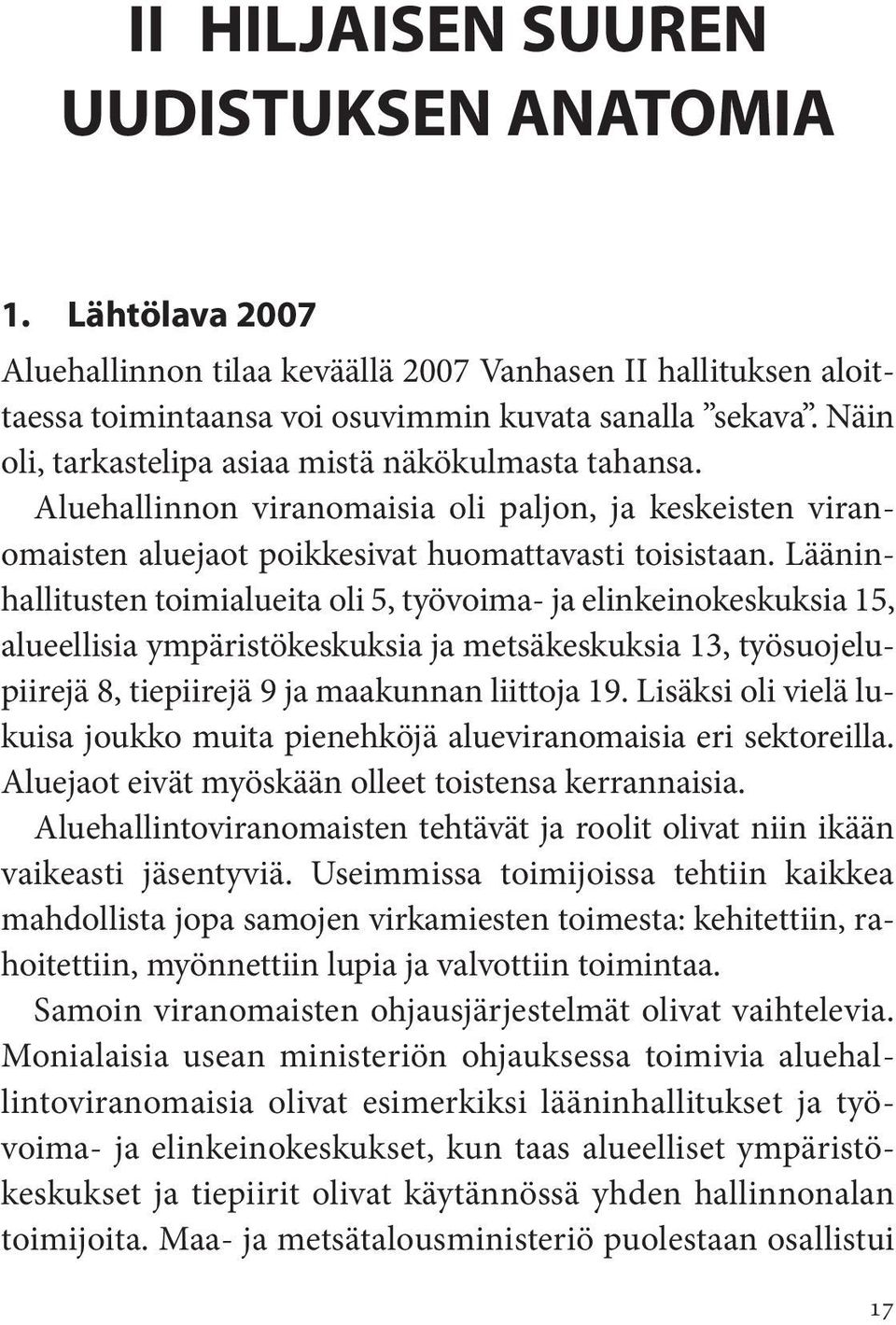 Lääninhallitusten toimialueita oli 5, työvoima- ja elinkeinokeskuksia 15, alueellisia ympäristökeskuksia ja metsäkeskuksia 13, työsuojelupiirejä 8, tiepiirejä 9 ja maakunnan liittoja 19.