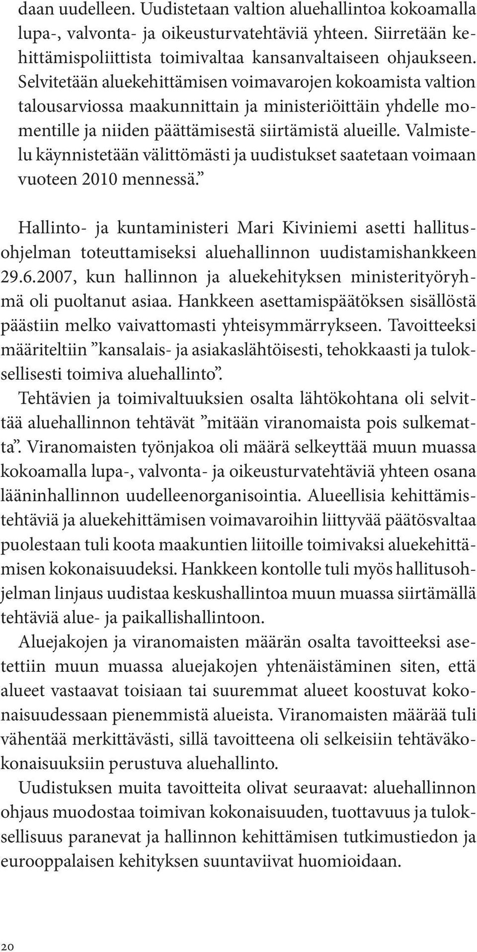 Valmistelu käynnistetään välittömästi ja uudistukset saatetaan voimaan vuoteen 2010 mennessä.