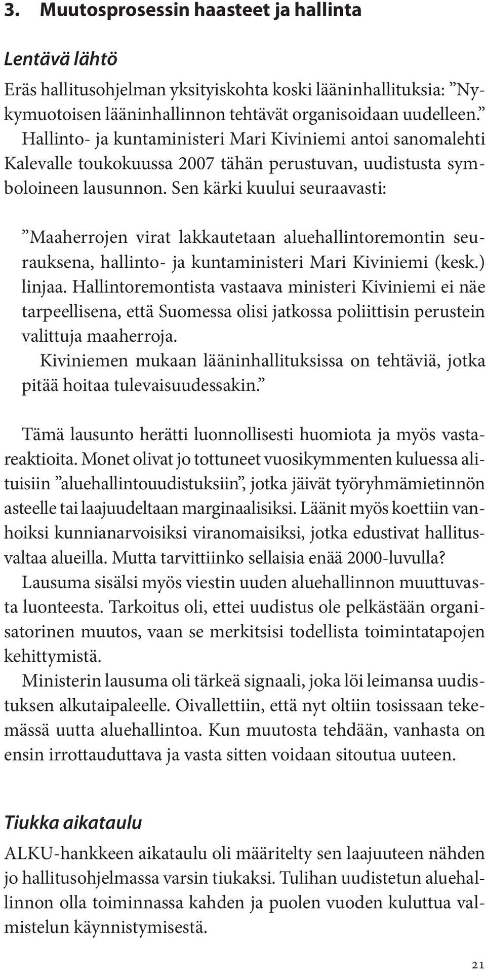 Sen kärki kuului seuraavasti: Maaherrojen virat lakkautetaan aluehallintoremontin seurauksena, hallinto- ja kuntaministeri Mari Kiviniemi (kesk.) linjaa.