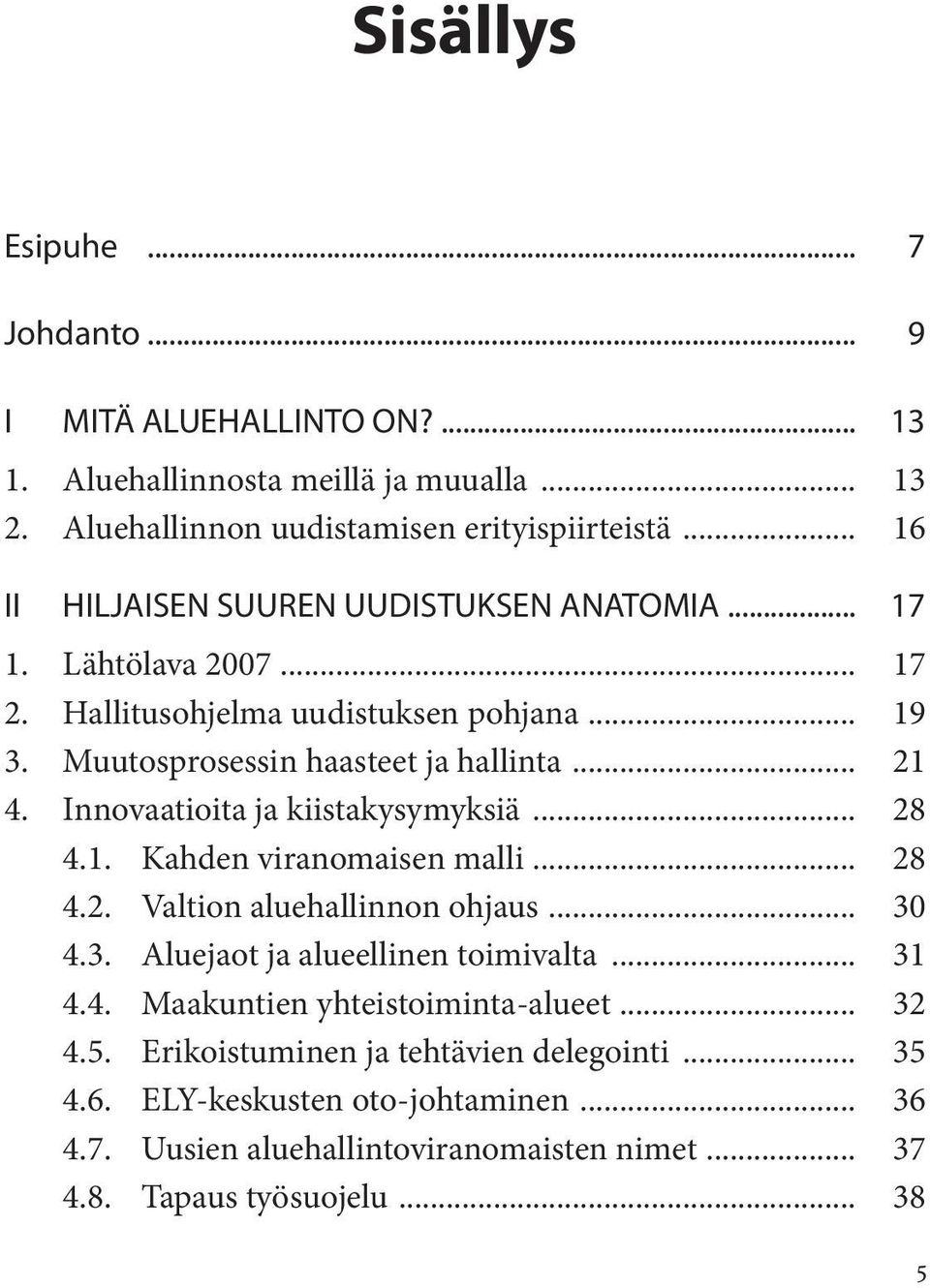 Innovaatioita ja kiistakysymyksiä... 28 4.1. Kahden viranomaisen malli... 28 4.2. Valtion aluehallinnon ohjaus... 30 4.3. Aluejaot ja alueellinen toimivalta... 31 4.4. Maakuntien yhteistoiminta-alueet.