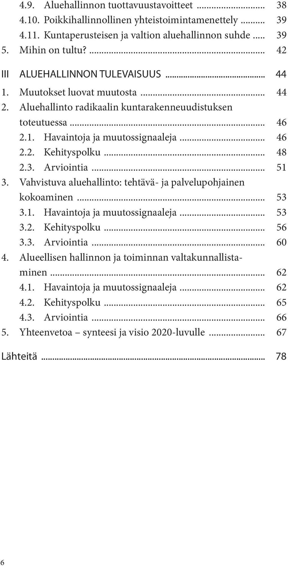 .. 48 2.3. Arviointia... 51 3. Vahvistuva aluehallinto: tehtävä- ja palvelupohjainen kokoaminen... 53 3.1. Havaintoja ja muutossignaaleja... 53 3.2. Kehityspolku... 56 3.3. Arviointia... 60 4.