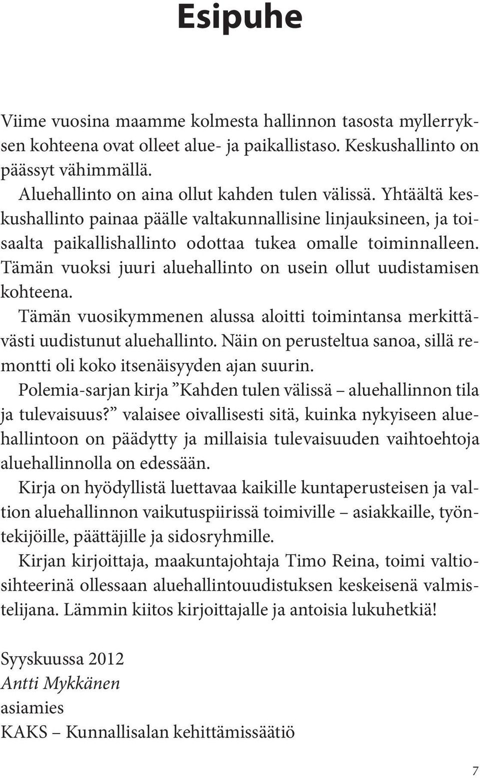 Tämän vuoksi juuri aluehallinto on usein ollut uudistamisen kohteena. Tämän vuosikymmenen alussa aloitti toimintansa merkittävästi uudistunut aluehallinto.