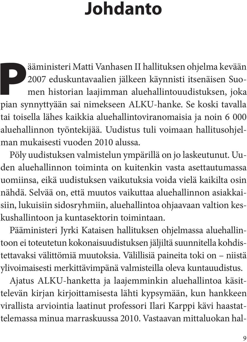 Uudistus tuli voimaan hallitusohjelman mukaisesti vuoden 2010 alussa. Pöly uudistuksen valmistelun ympärillä on jo laskeutunut.