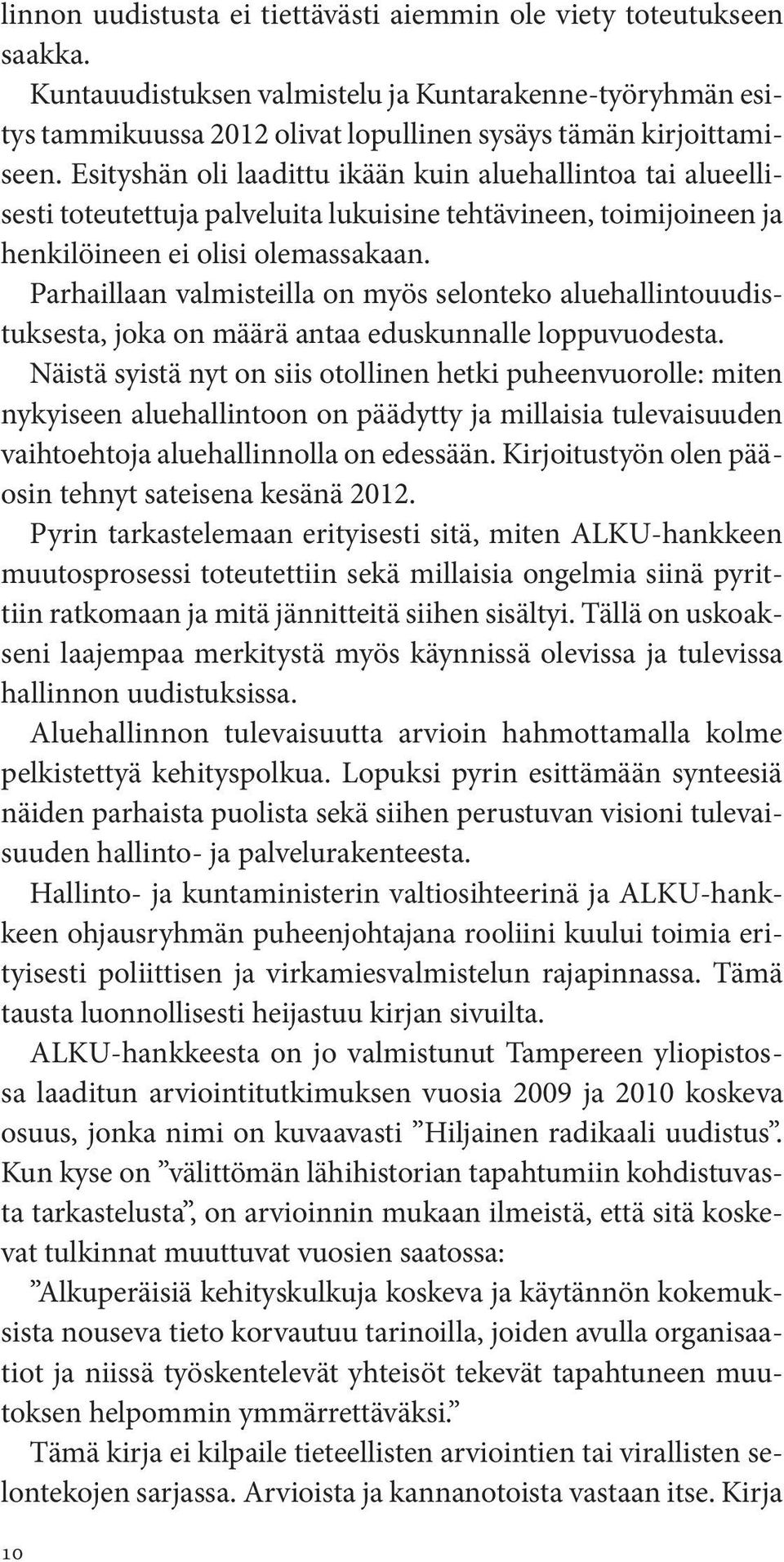 Parhaillaan valmisteilla on myös selonteko aluehallintouudistuksesta, joka on määrä antaa eduskunnalle loppuvuodesta.